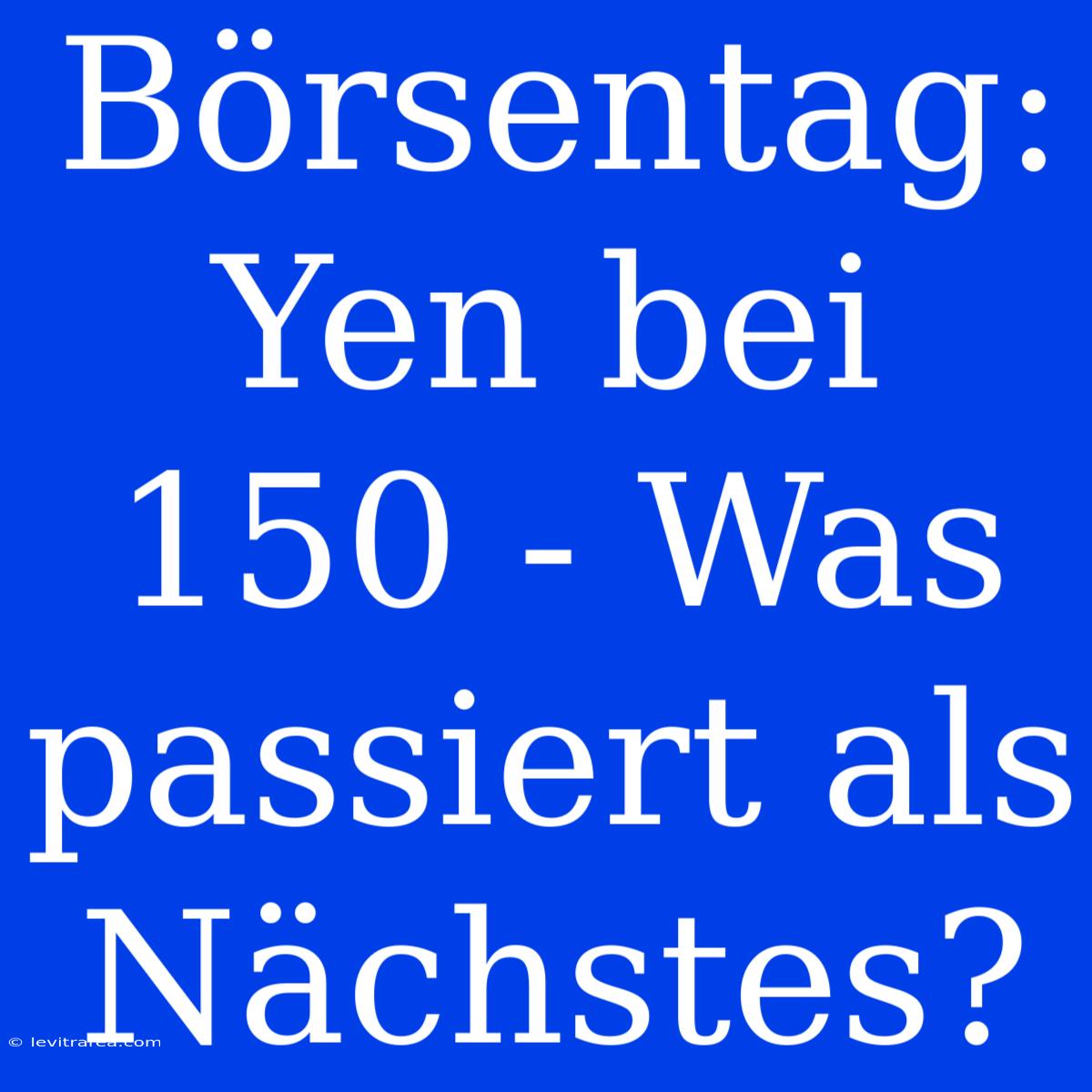 Börsentag: Yen Bei 150 - Was Passiert Als Nächstes?