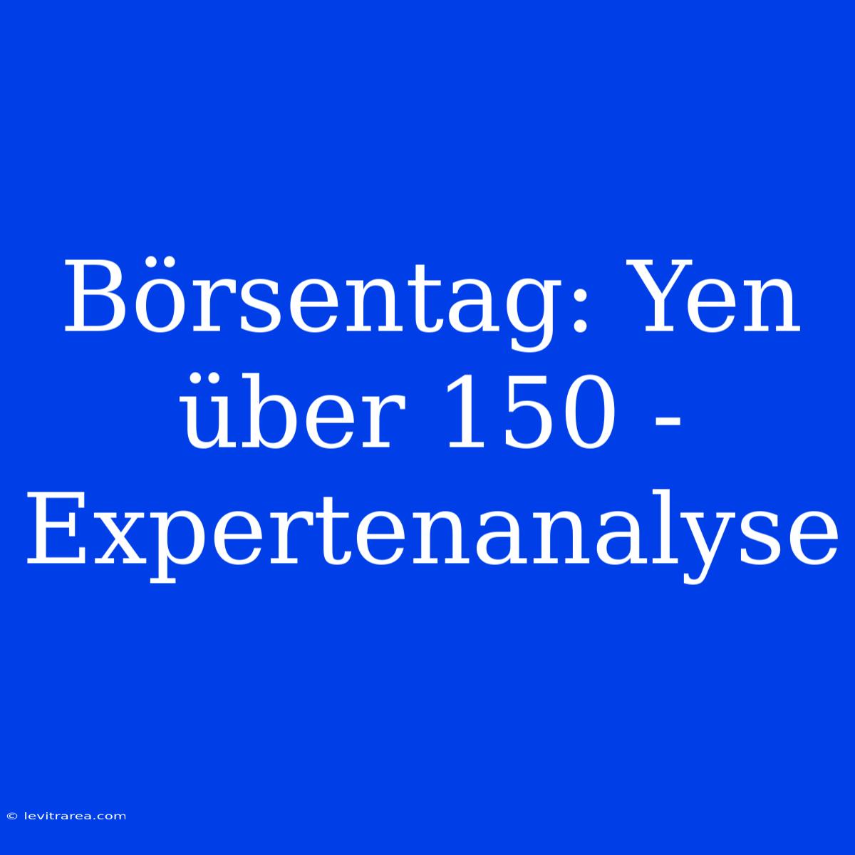 Börsentag: Yen Über 150 - Expertenanalyse