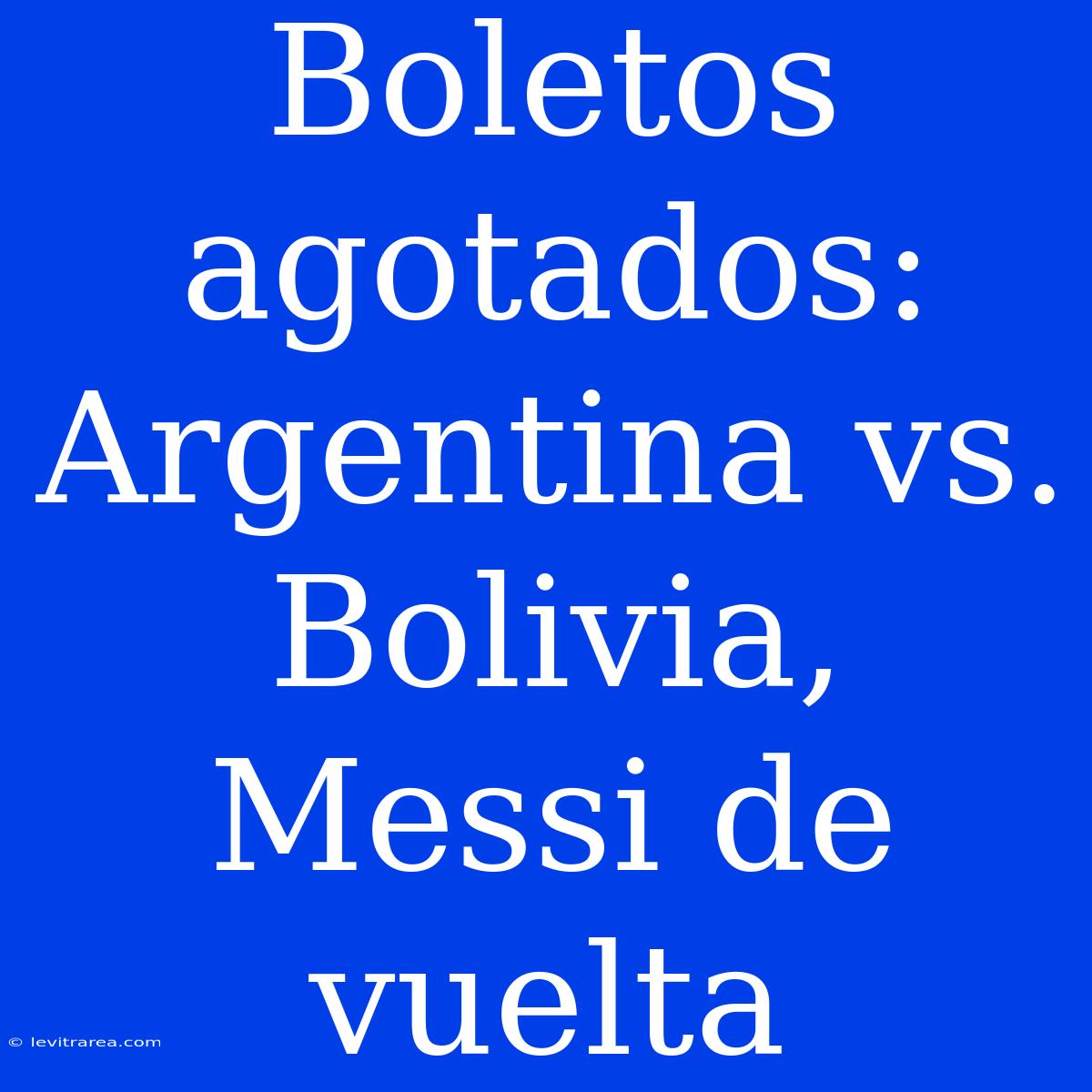 Boletos Agotados: Argentina Vs. Bolivia, Messi De Vuelta