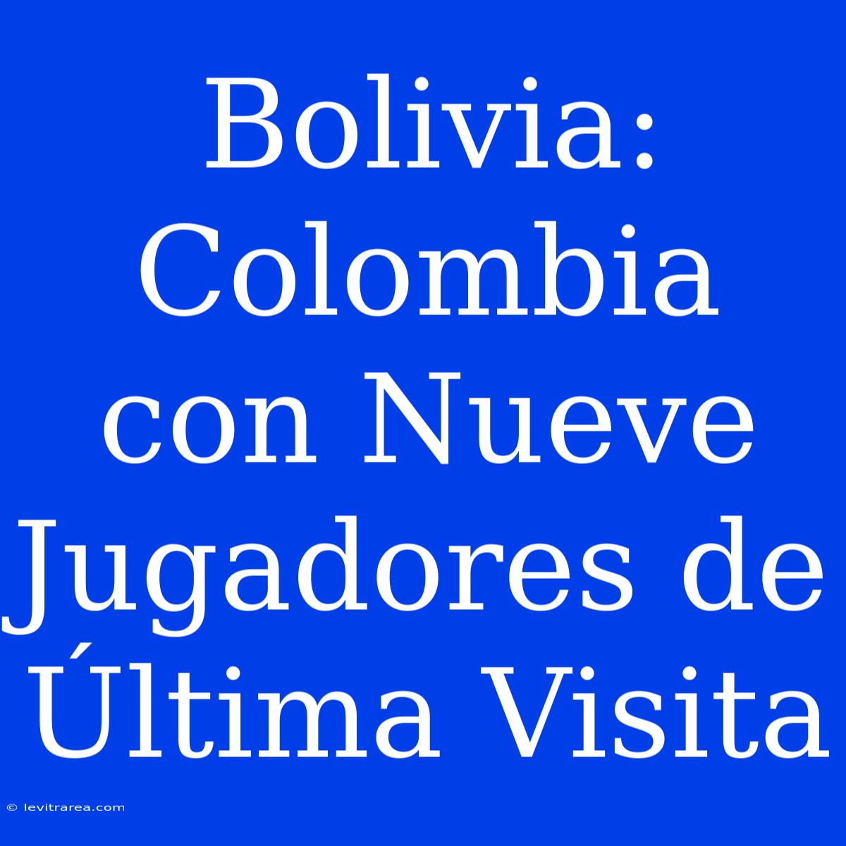 Bolivia: Colombia Con Nueve Jugadores De Última Visita