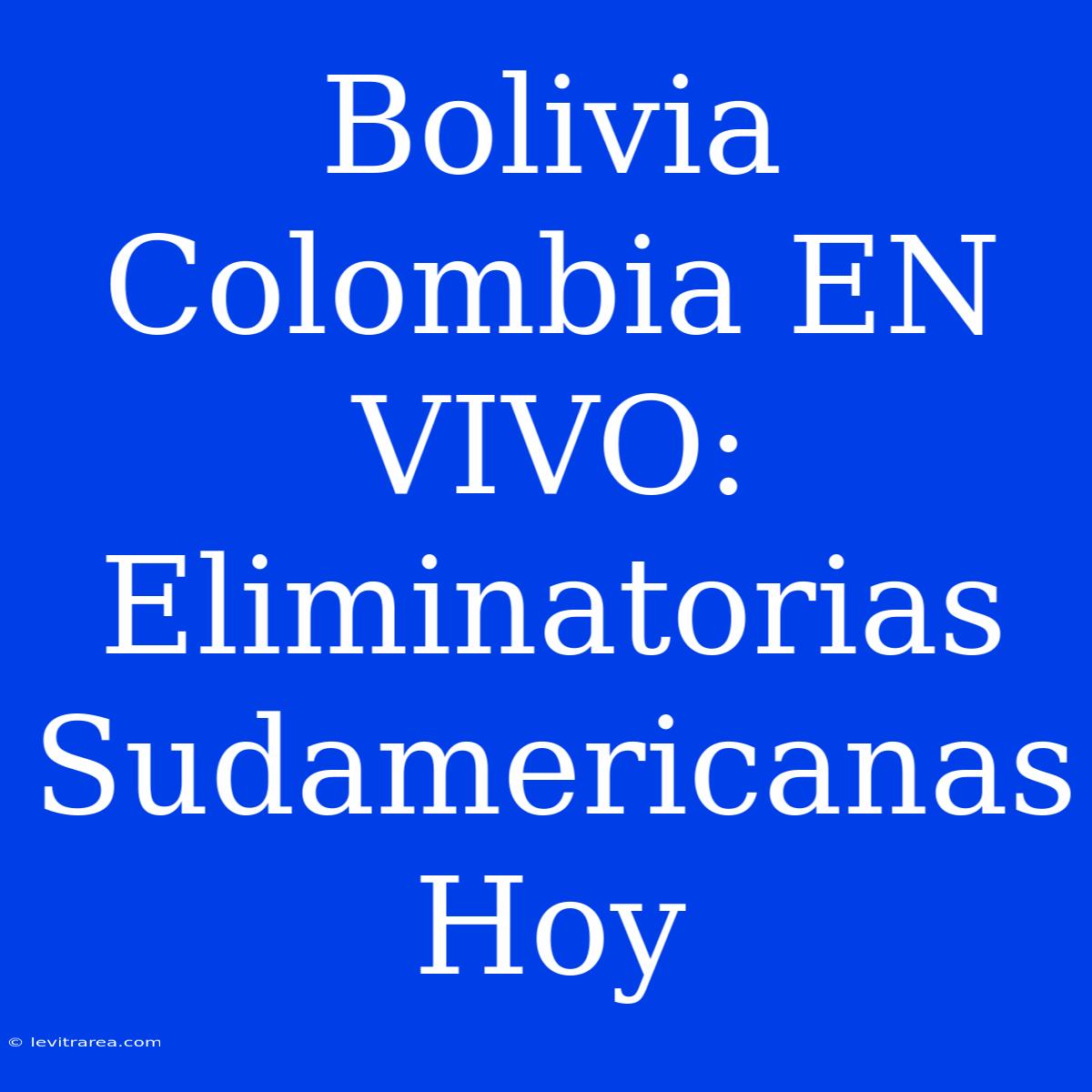 Bolivia Colombia EN VIVO: Eliminatorias Sudamericanas Hoy