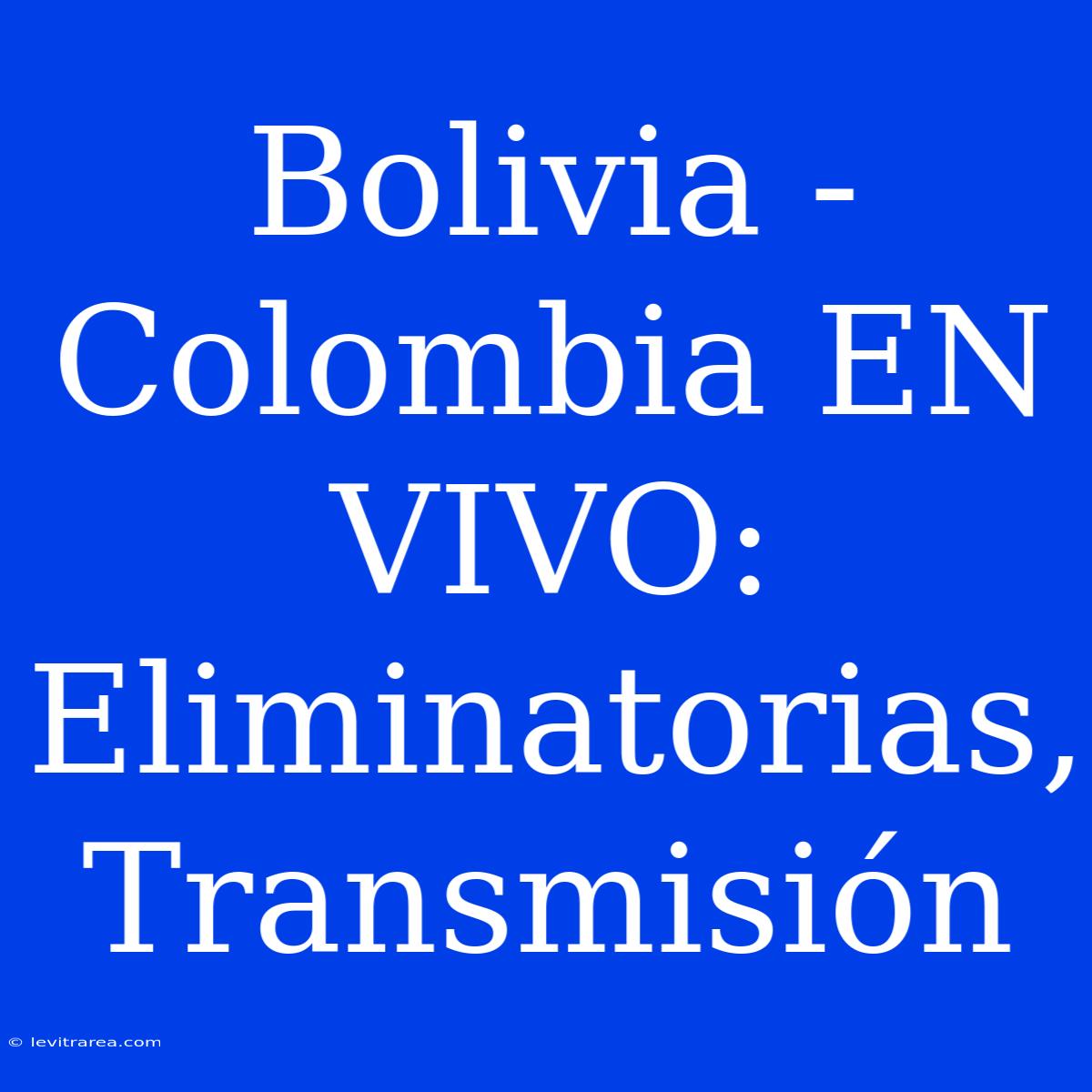 Bolivia - Colombia EN VIVO: Eliminatorias, Transmisión