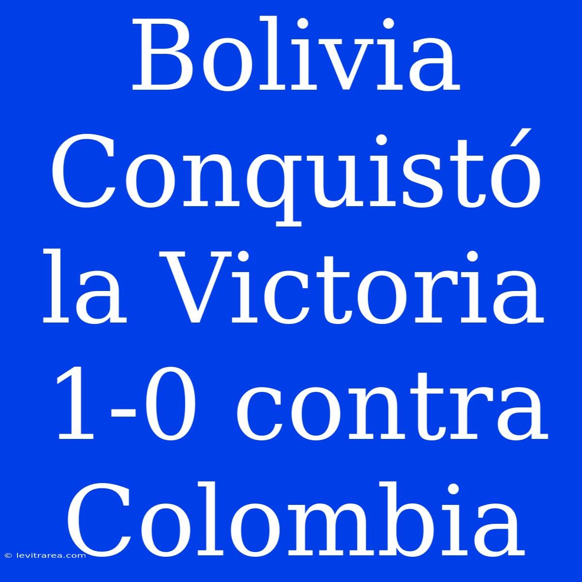 Bolivia Conquistó La Victoria 1-0 Contra Colombia