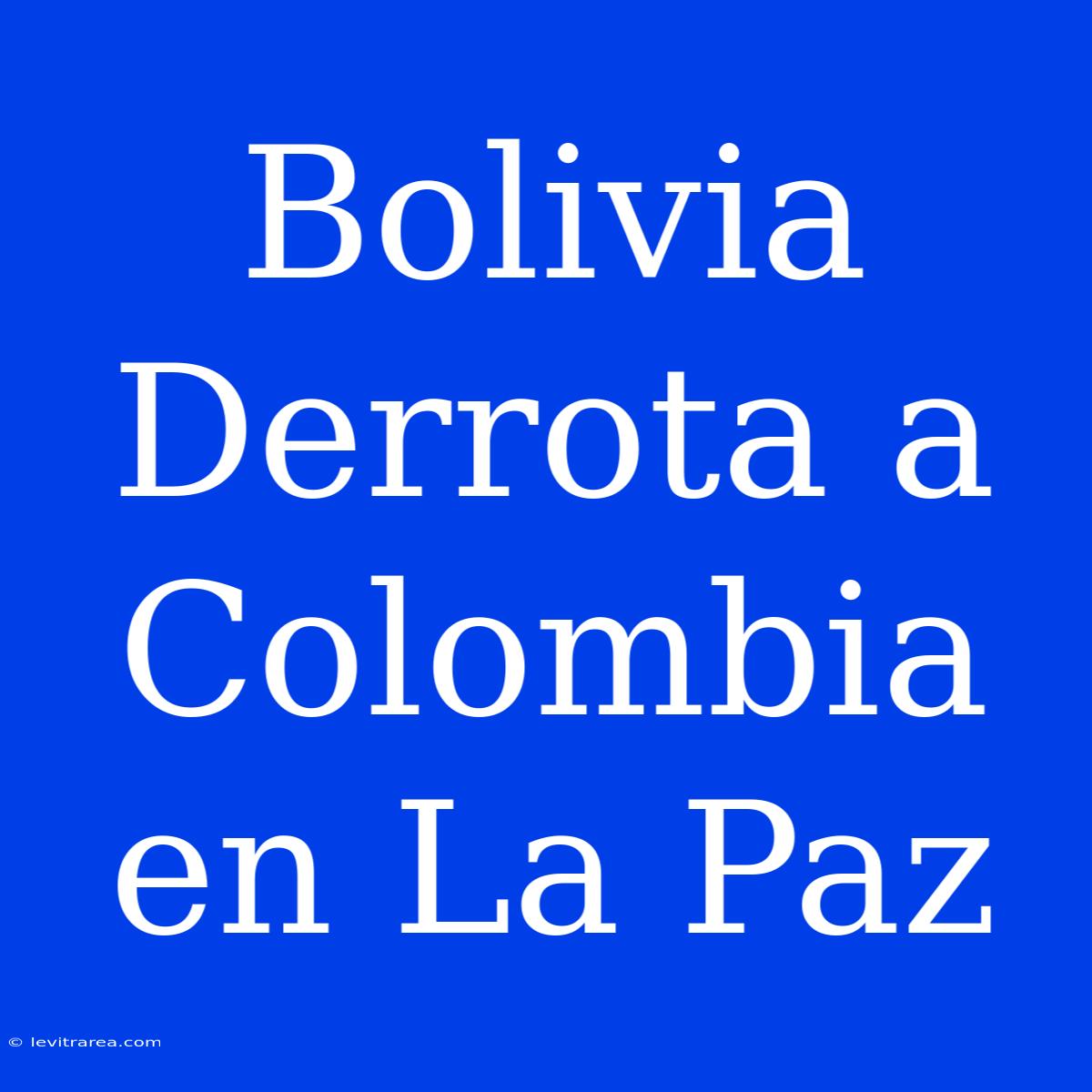 Bolivia Derrota A Colombia En La Paz