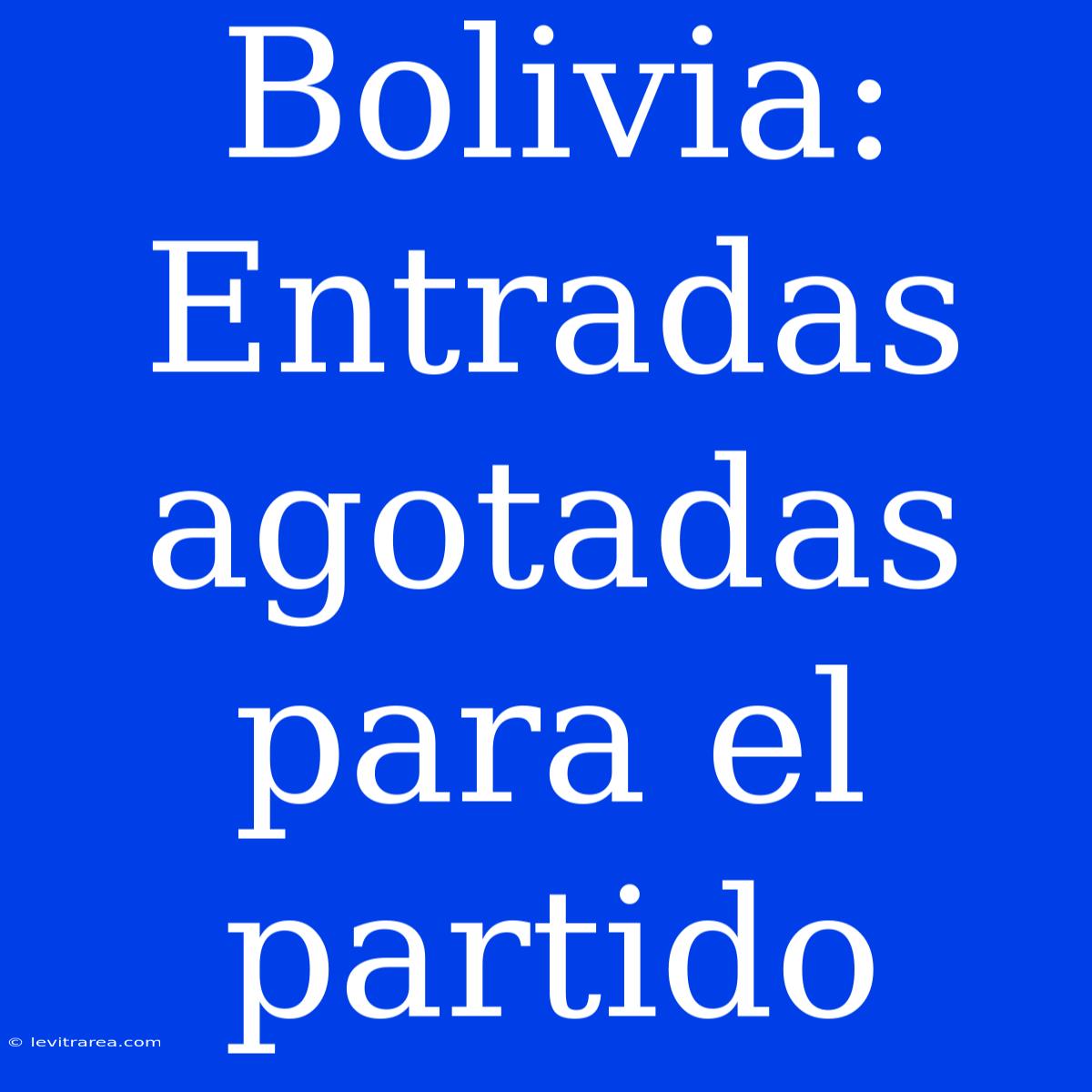 Bolivia: Entradas Agotadas Para El Partido