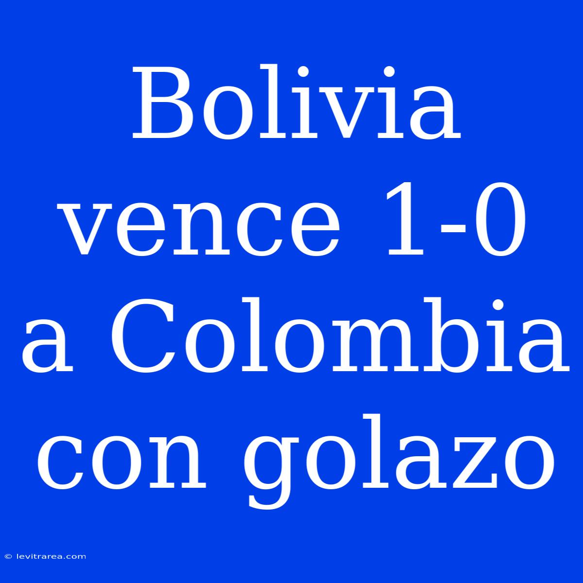 Bolivia Vence 1-0 A Colombia Con Golazo