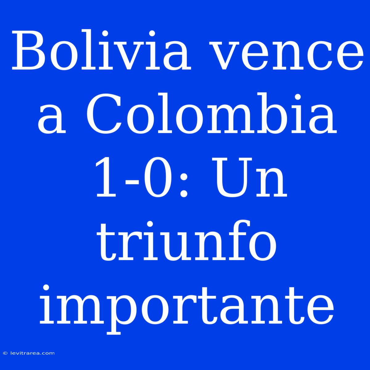 Bolivia Vence A Colombia 1-0: Un Triunfo Importante 