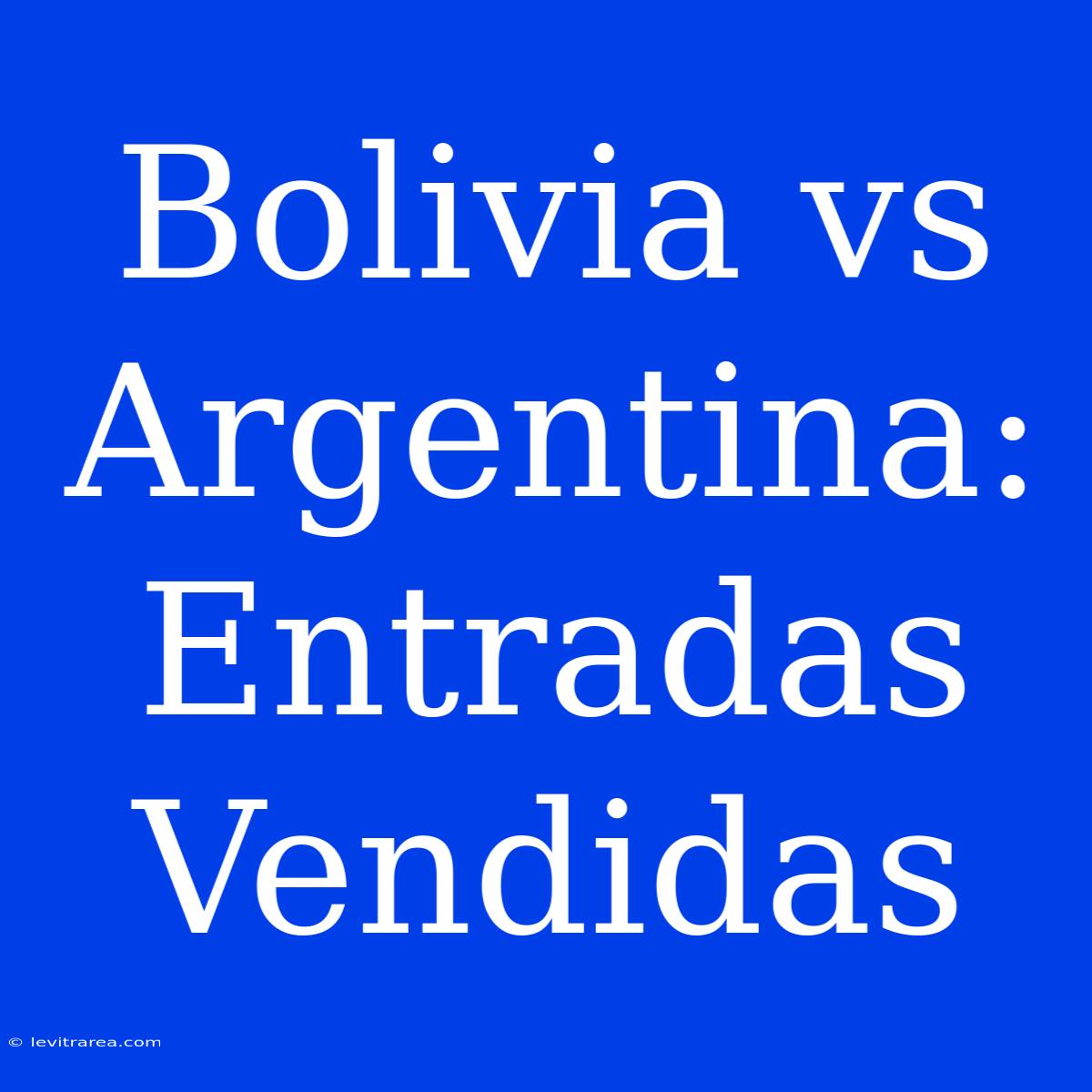 Bolivia Vs Argentina: Entradas Vendidas