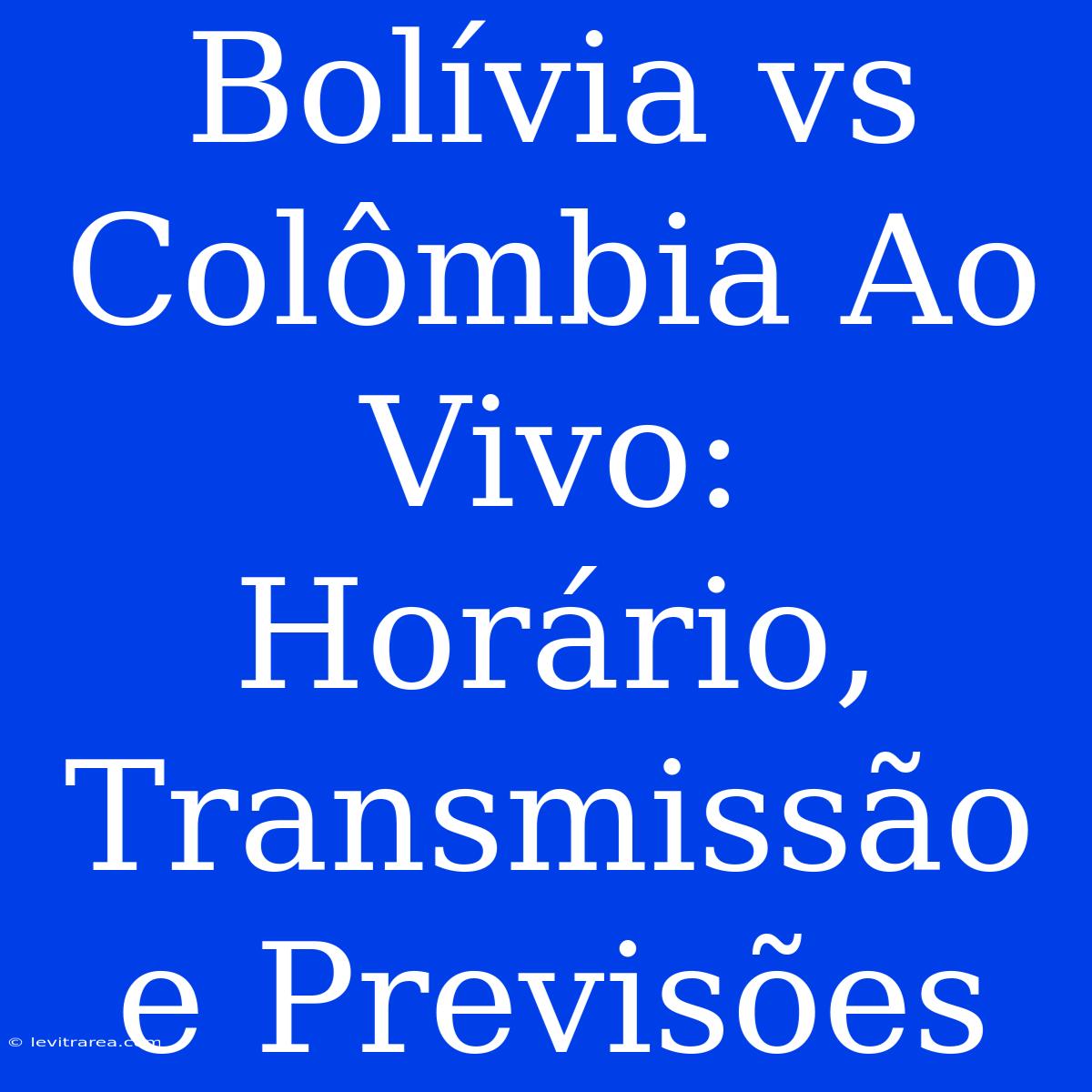 Bolívia Vs Colômbia Ao Vivo: Horário, Transmissão E Previsões