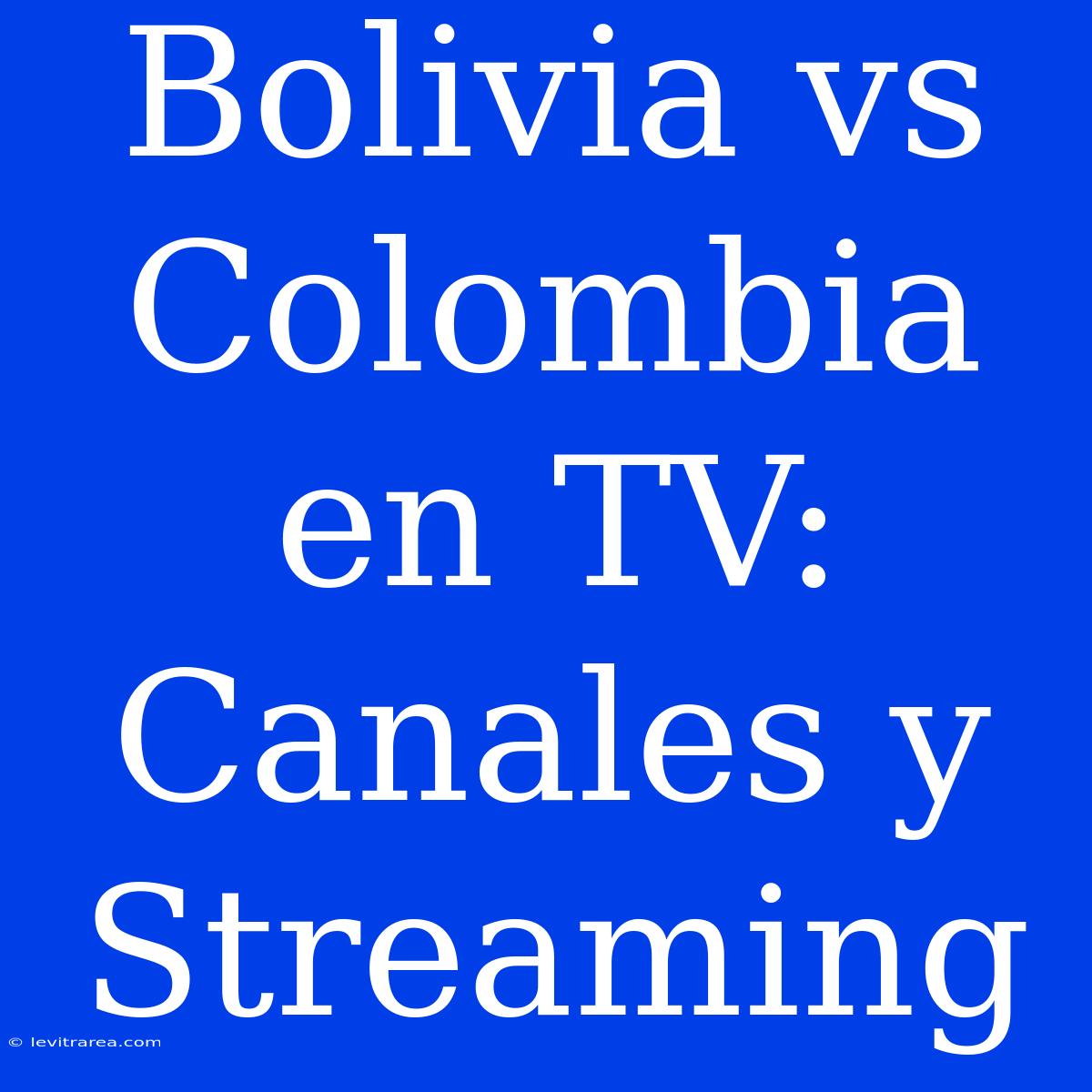 Bolivia Vs Colombia En TV: Canales Y Streaming