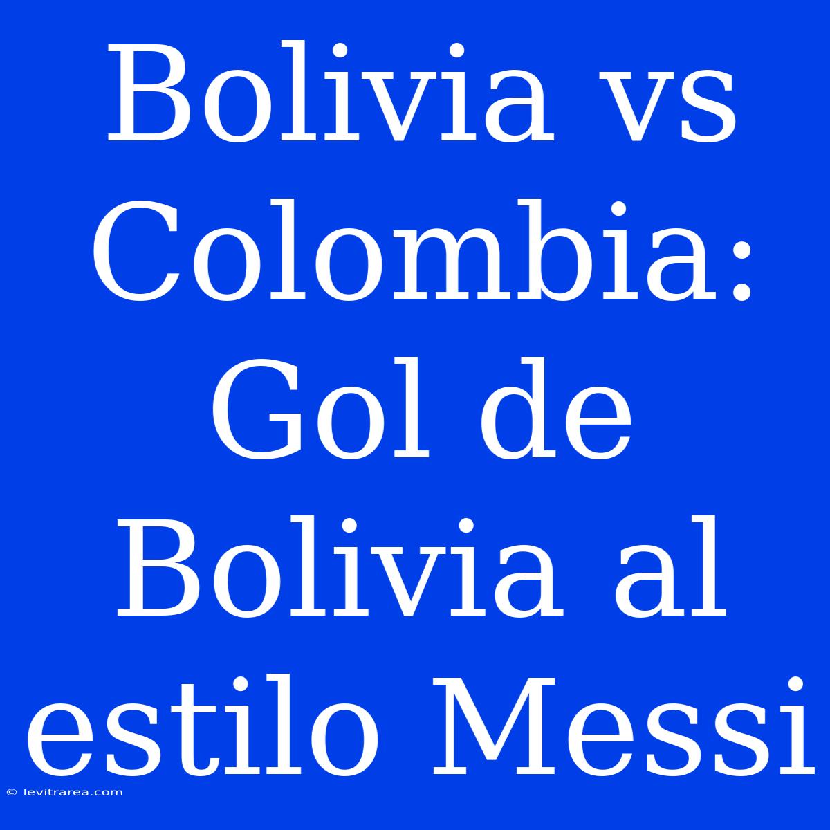 Bolivia Vs Colombia: Gol De Bolivia Al Estilo Messi