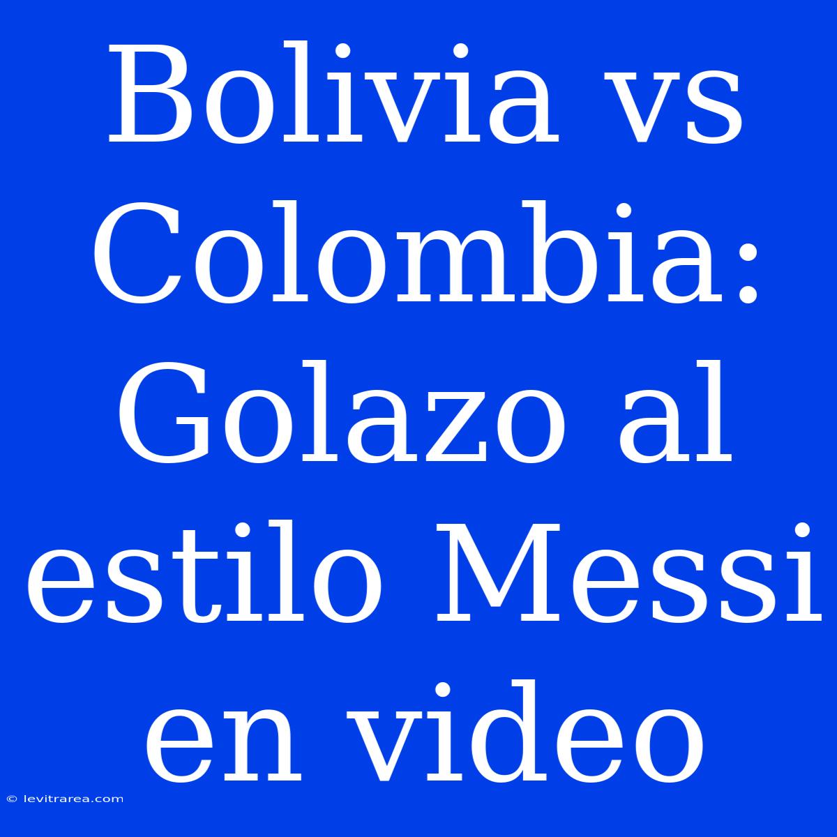 Bolivia Vs Colombia: Golazo Al Estilo Messi En Video 