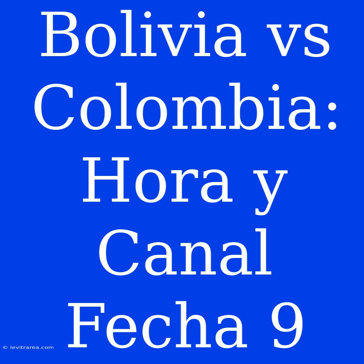 Bolivia Vs Colombia: Hora Y Canal Fecha 9