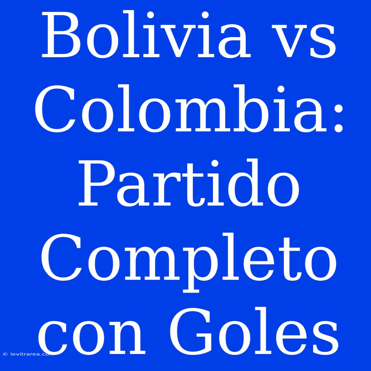 Bolivia Vs Colombia: Partido Completo Con Goles