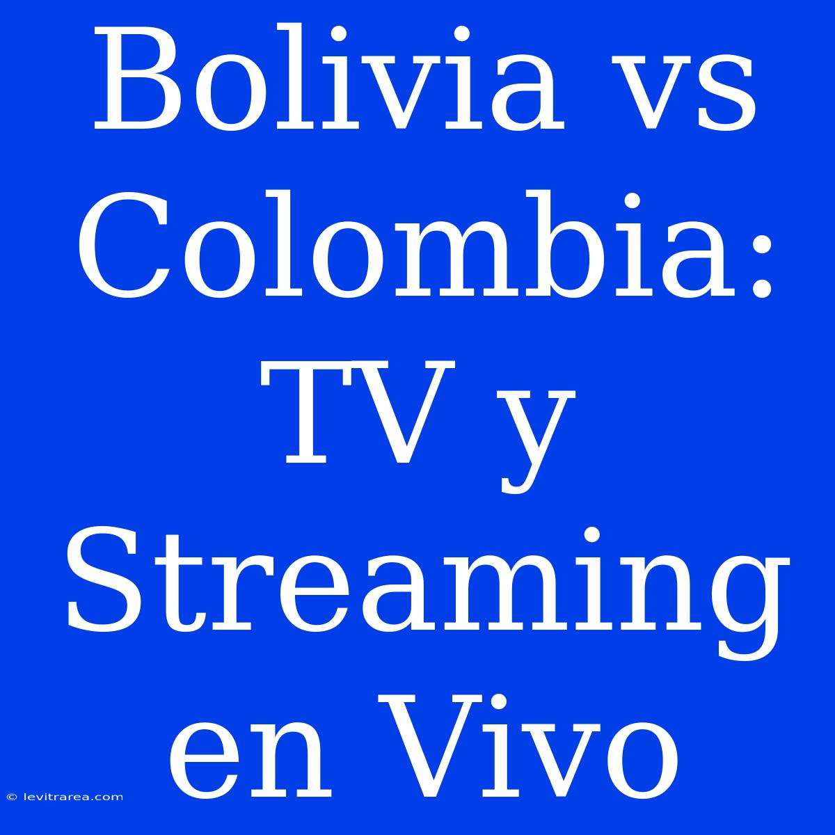 Bolivia Vs Colombia: TV Y Streaming En Vivo