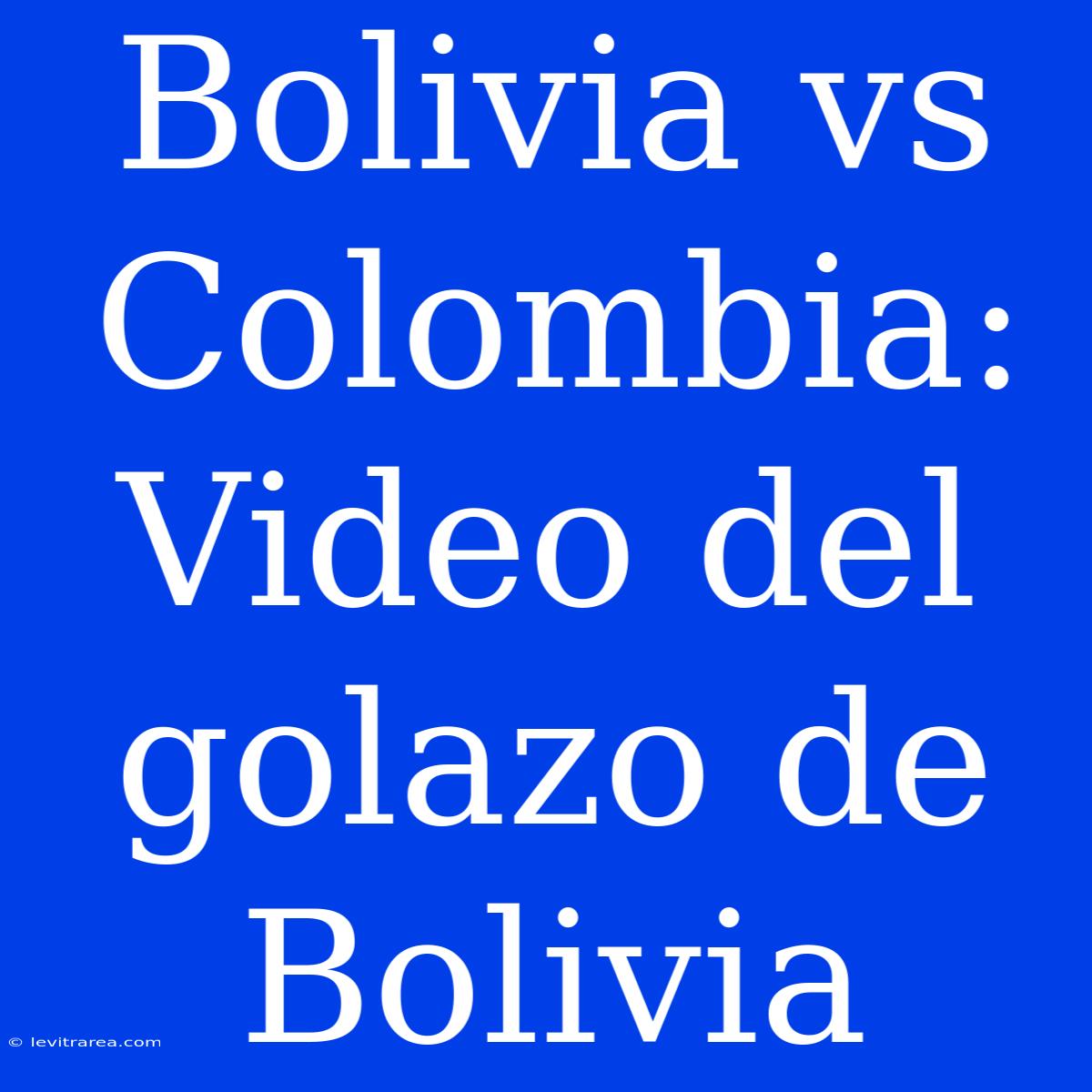 Bolivia Vs Colombia: Video Del Golazo De Bolivia