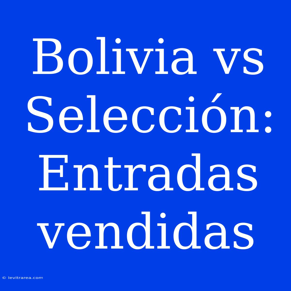 Bolivia Vs Selección: Entradas Vendidas