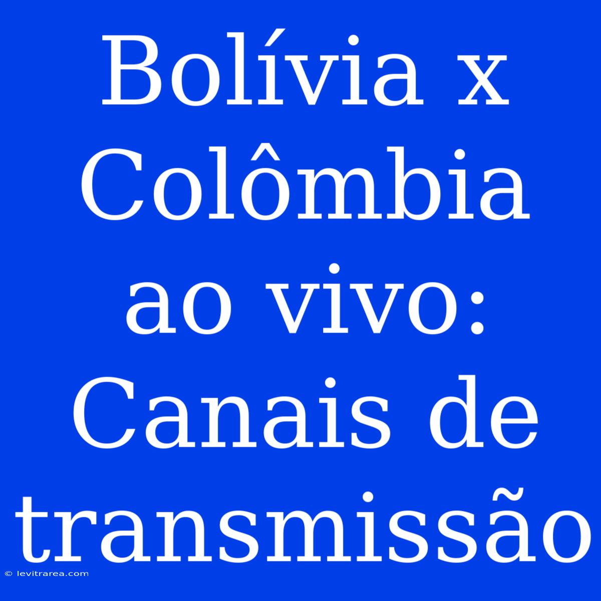 Bolívia X Colômbia Ao Vivo: Canais De Transmissão