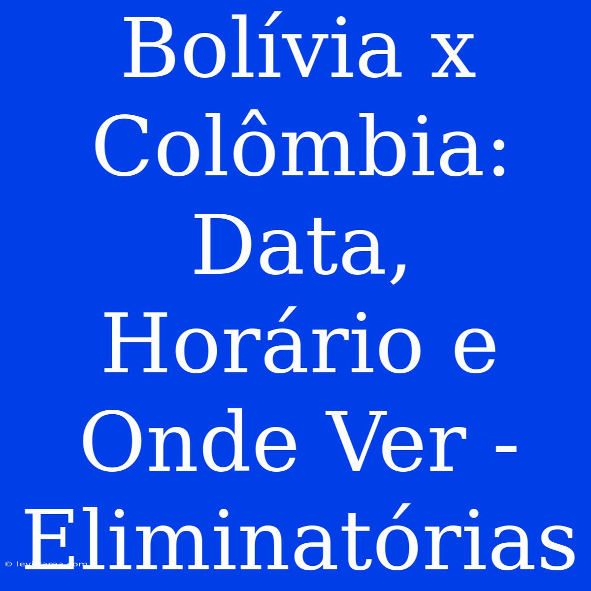 Bolívia X Colômbia: Data, Horário E Onde Ver - Eliminatórias 