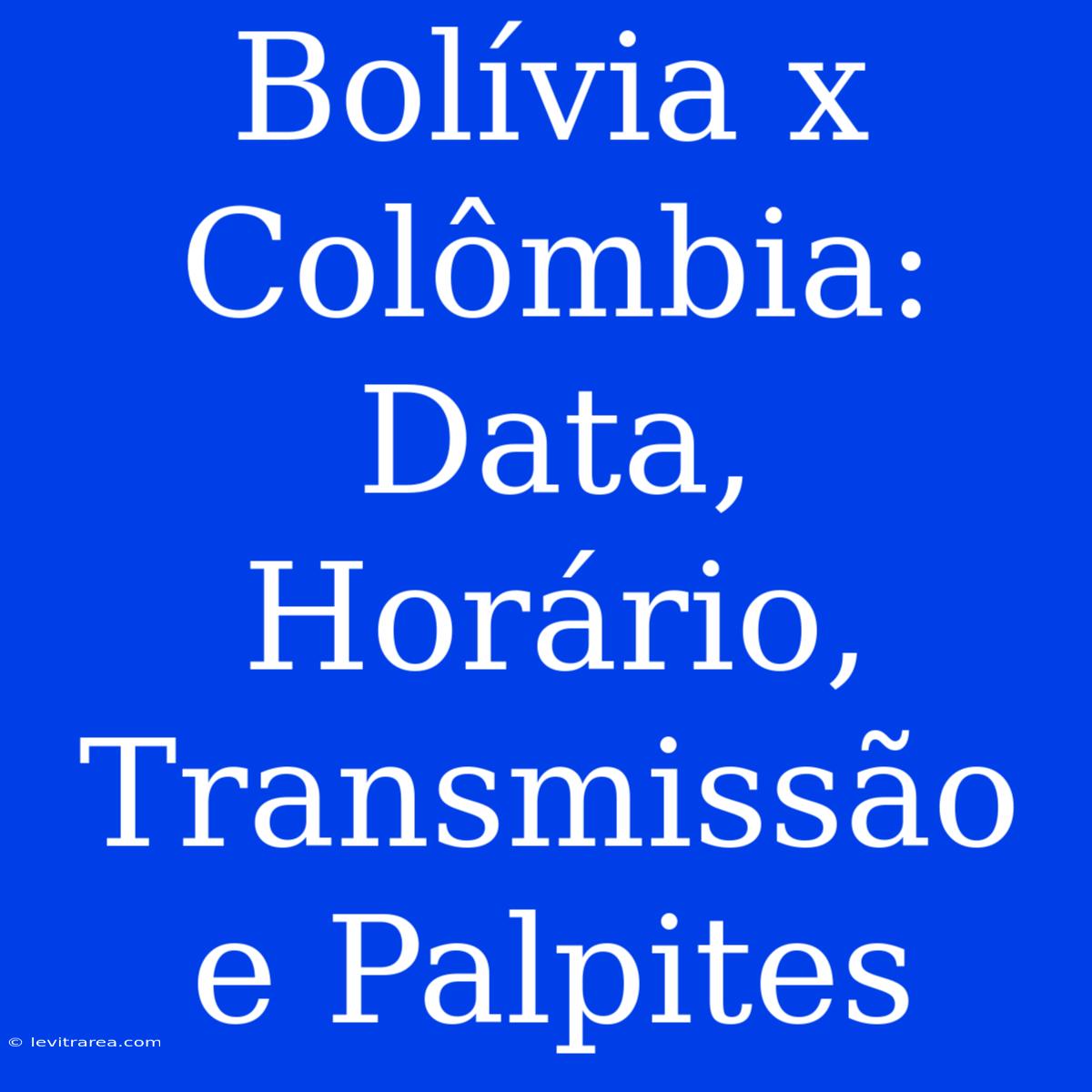 Bolívia X Colômbia: Data, Horário, Transmissão E Palpites