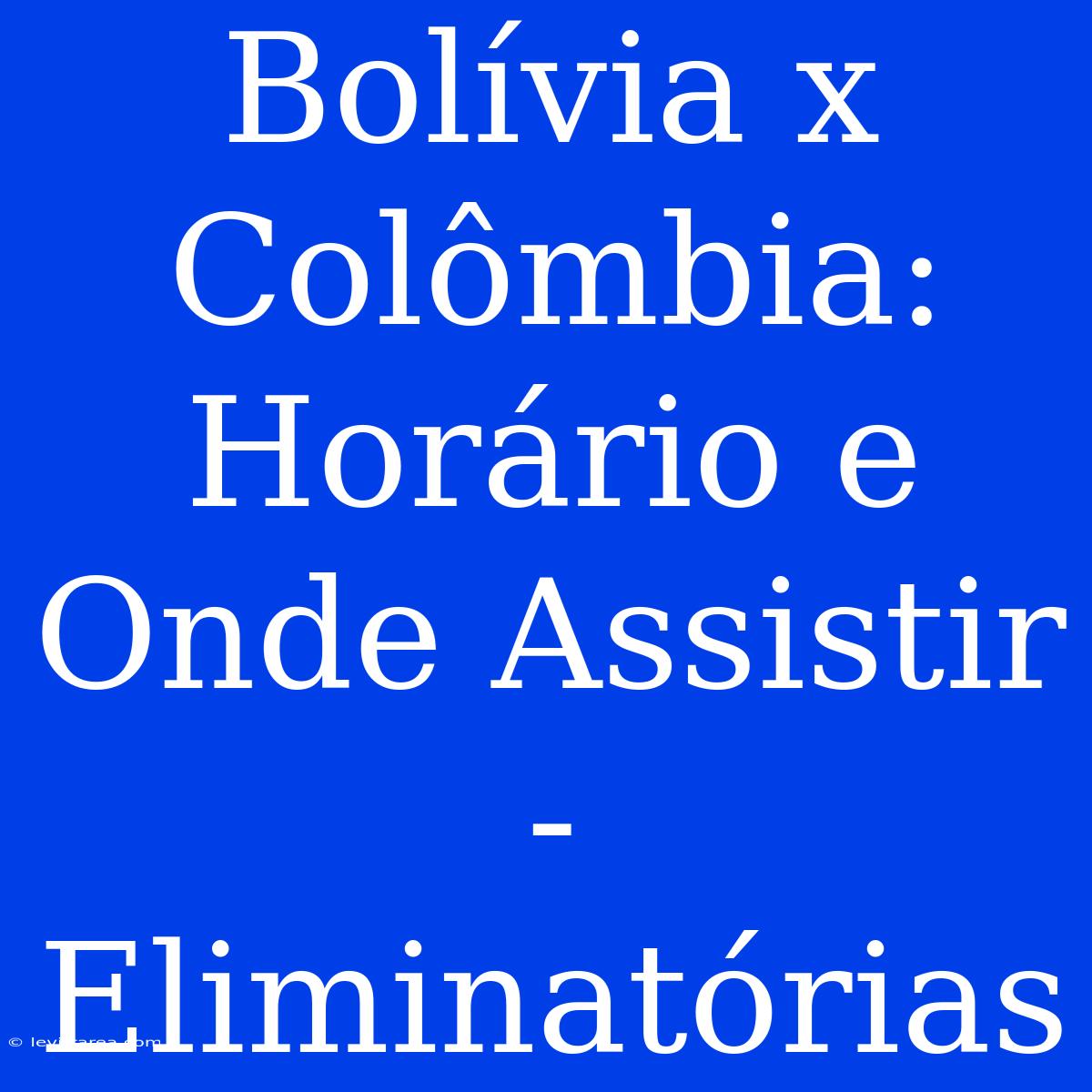 Bolívia X Colômbia: Horário E Onde Assistir - Eliminatórias