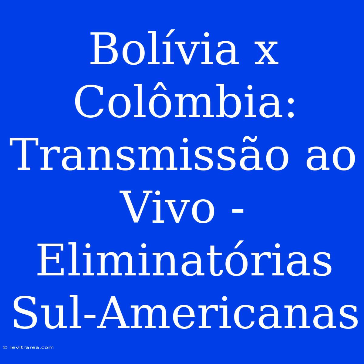 Bolívia X Colômbia: Transmissão Ao Vivo - Eliminatórias Sul-Americanas