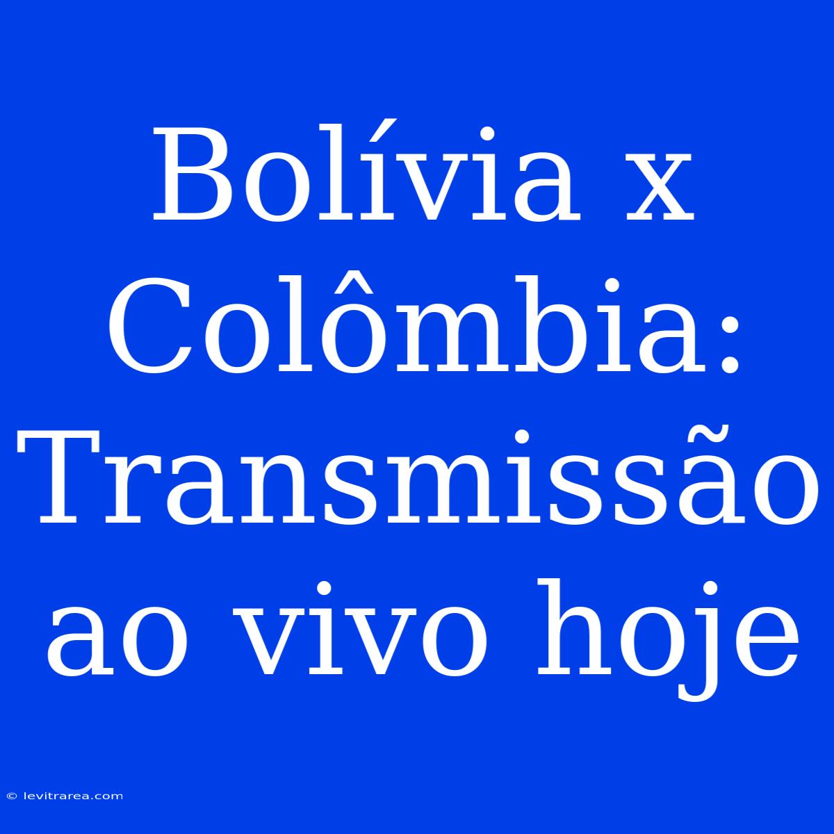 Bolívia X Colômbia: Transmissão Ao Vivo Hoje