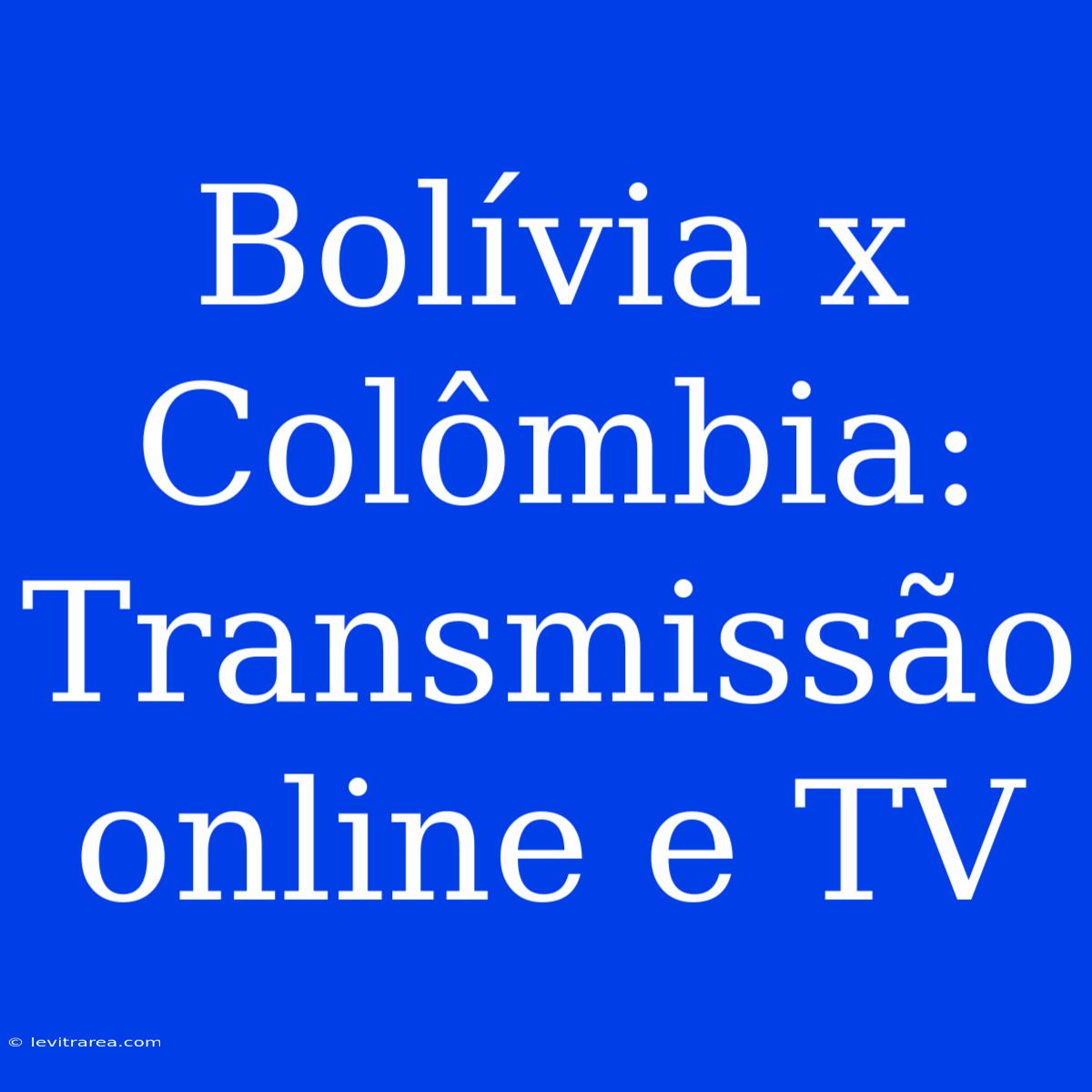 Bolívia X Colômbia: Transmissão Online E TV  