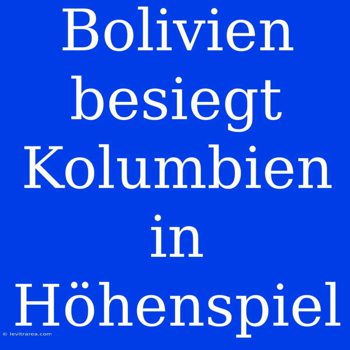 Bolivien Besiegt Kolumbien In Höhenspiel