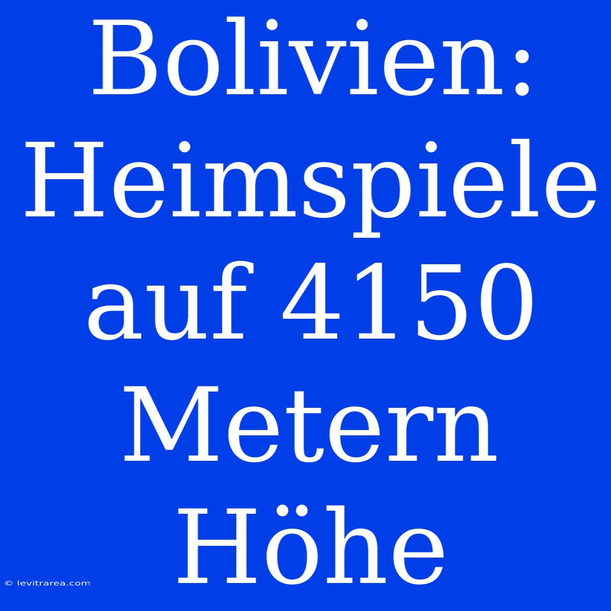 Bolivien: Heimspiele Auf 4150 Metern Höhe