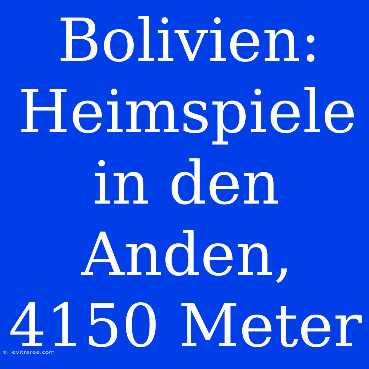 Bolivien: Heimspiele In Den Anden, 4150 Meter