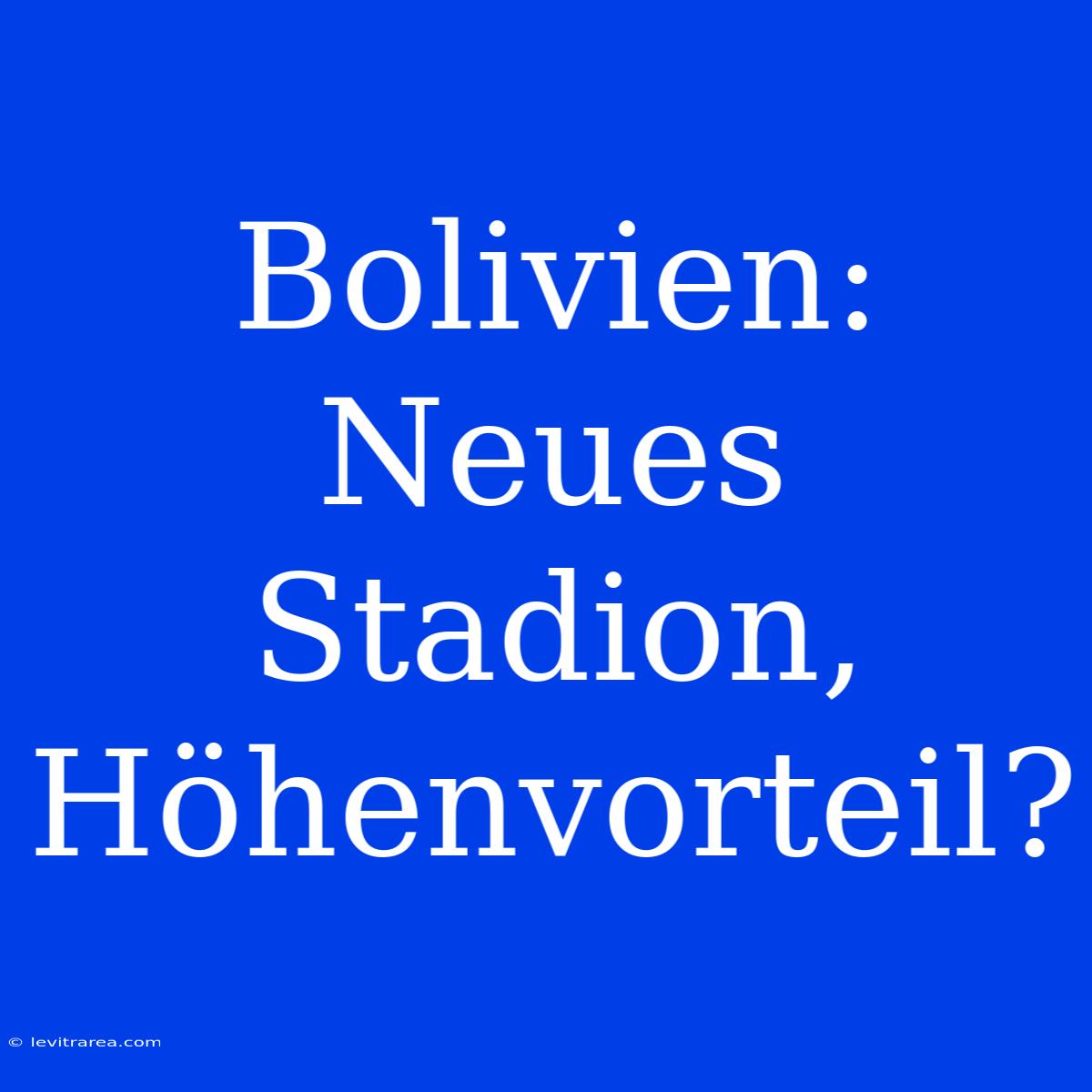 Bolivien: Neues Stadion, Höhenvorteil?