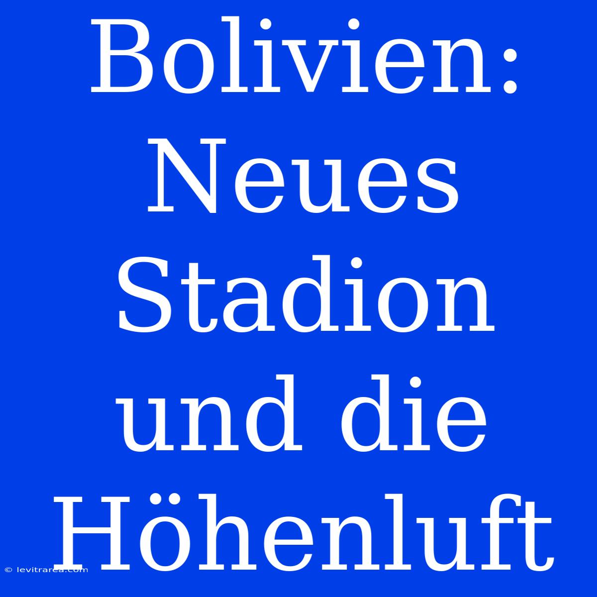 Bolivien: Neues Stadion Und Die Höhenluft 