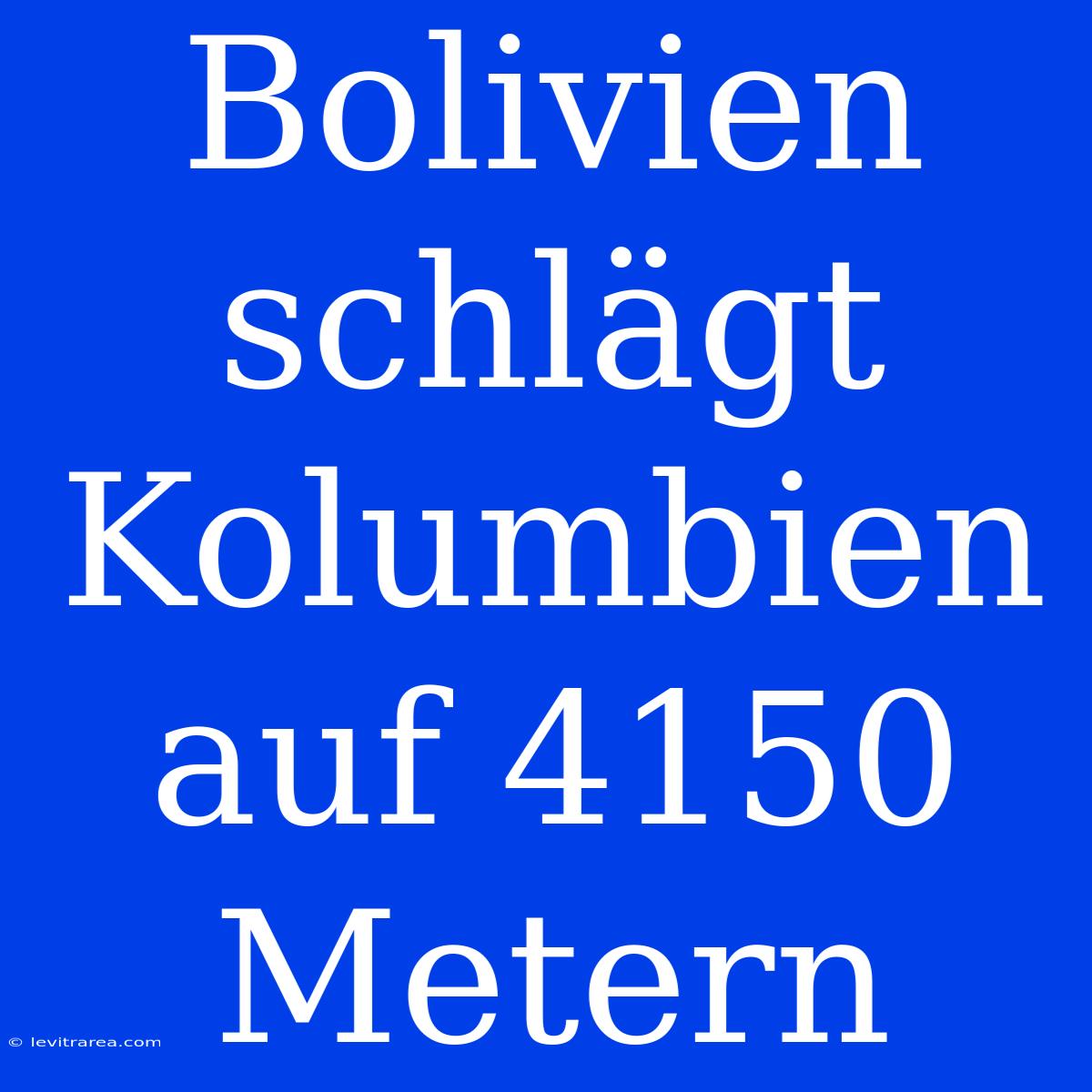 Bolivien Schlägt Kolumbien Auf 4150 Metern