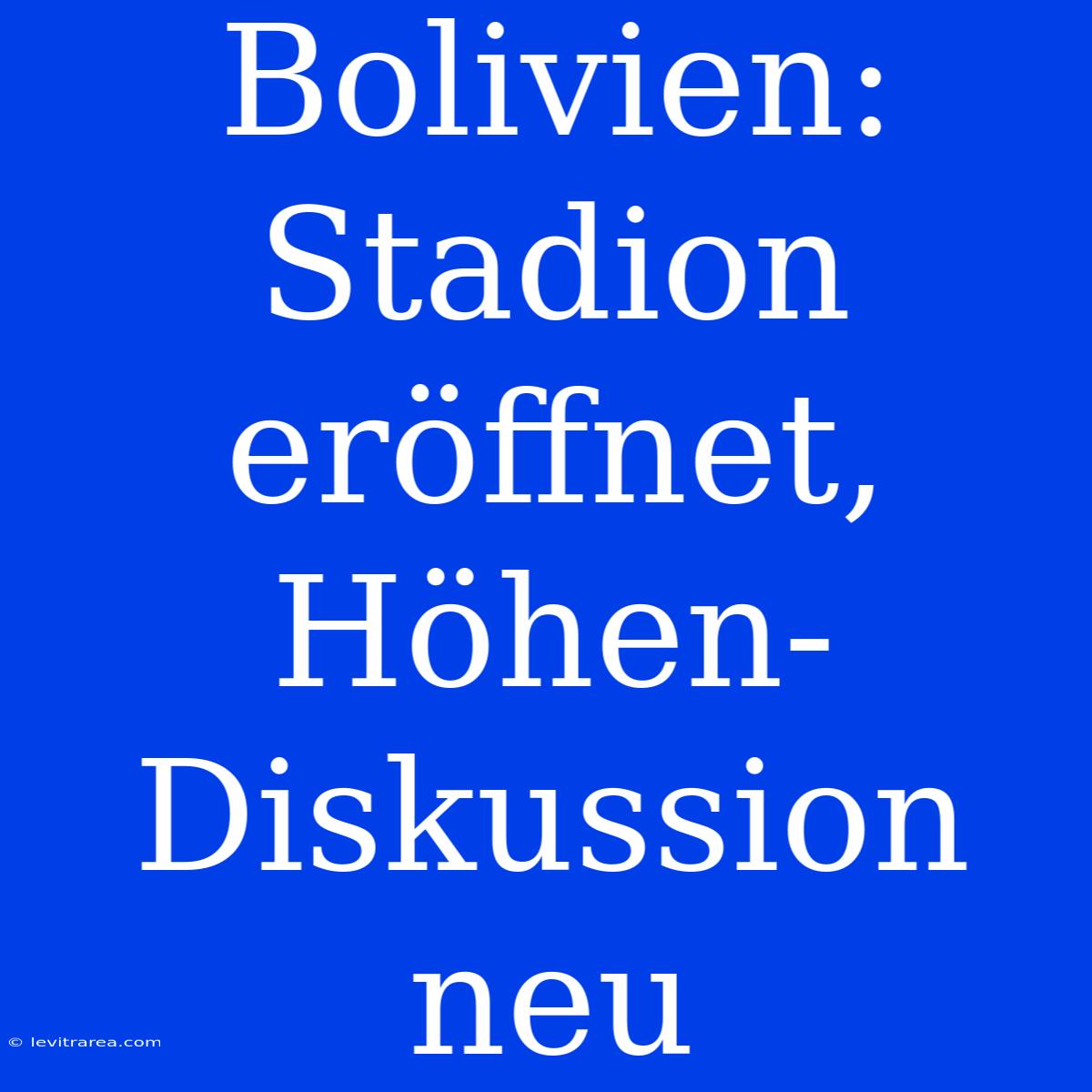 Bolivien: Stadion Eröffnet, Höhen-Diskussion Neu