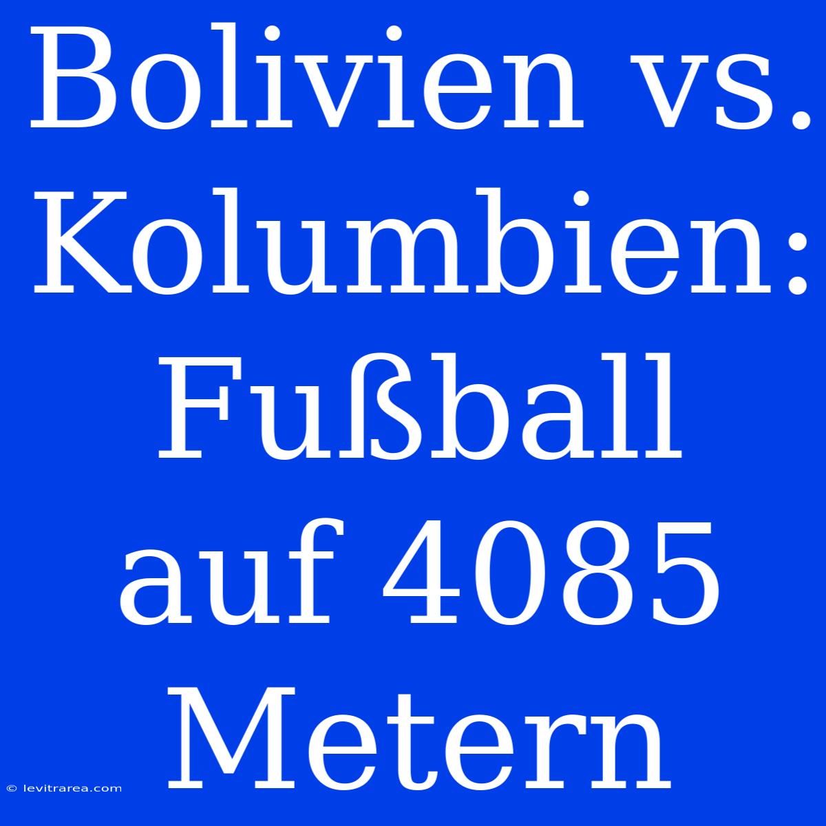 Bolivien Vs. Kolumbien: Fußball Auf 4085 Metern