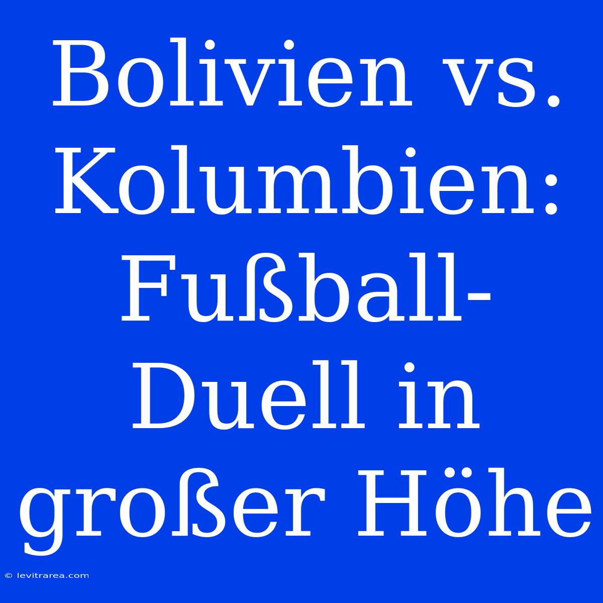 Bolivien Vs. Kolumbien: Fußball-Duell In Großer Höhe