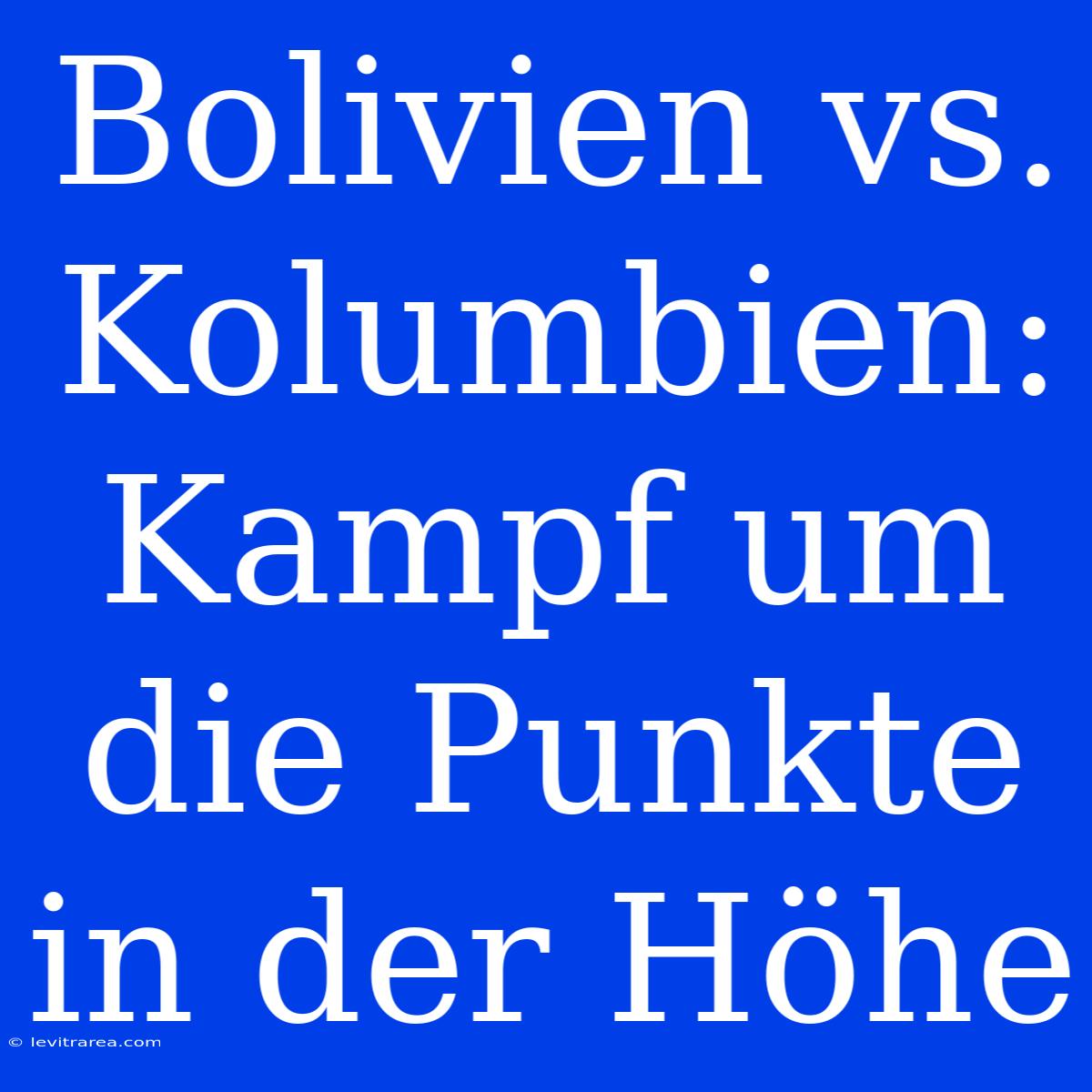 Bolivien Vs. Kolumbien: Kampf Um Die Punkte In Der Höhe