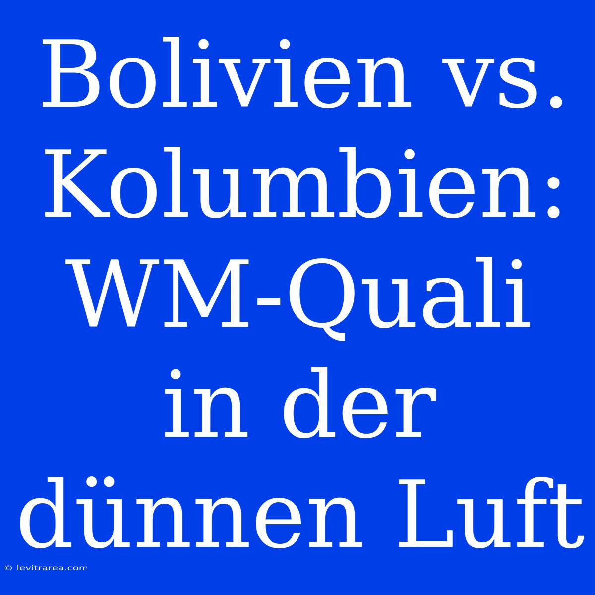 Bolivien Vs. Kolumbien: WM-Quali In Der Dünnen Luft 