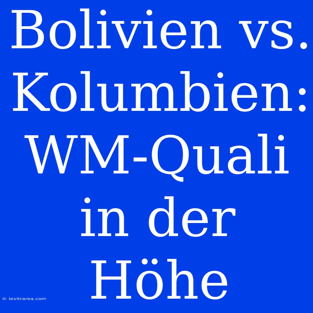 Bolivien Vs. Kolumbien: WM-Quali In Der Höhe