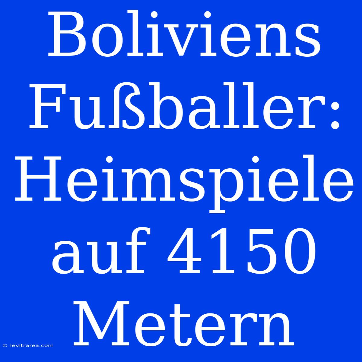 Boliviens Fußballer: Heimspiele Auf 4150 Metern