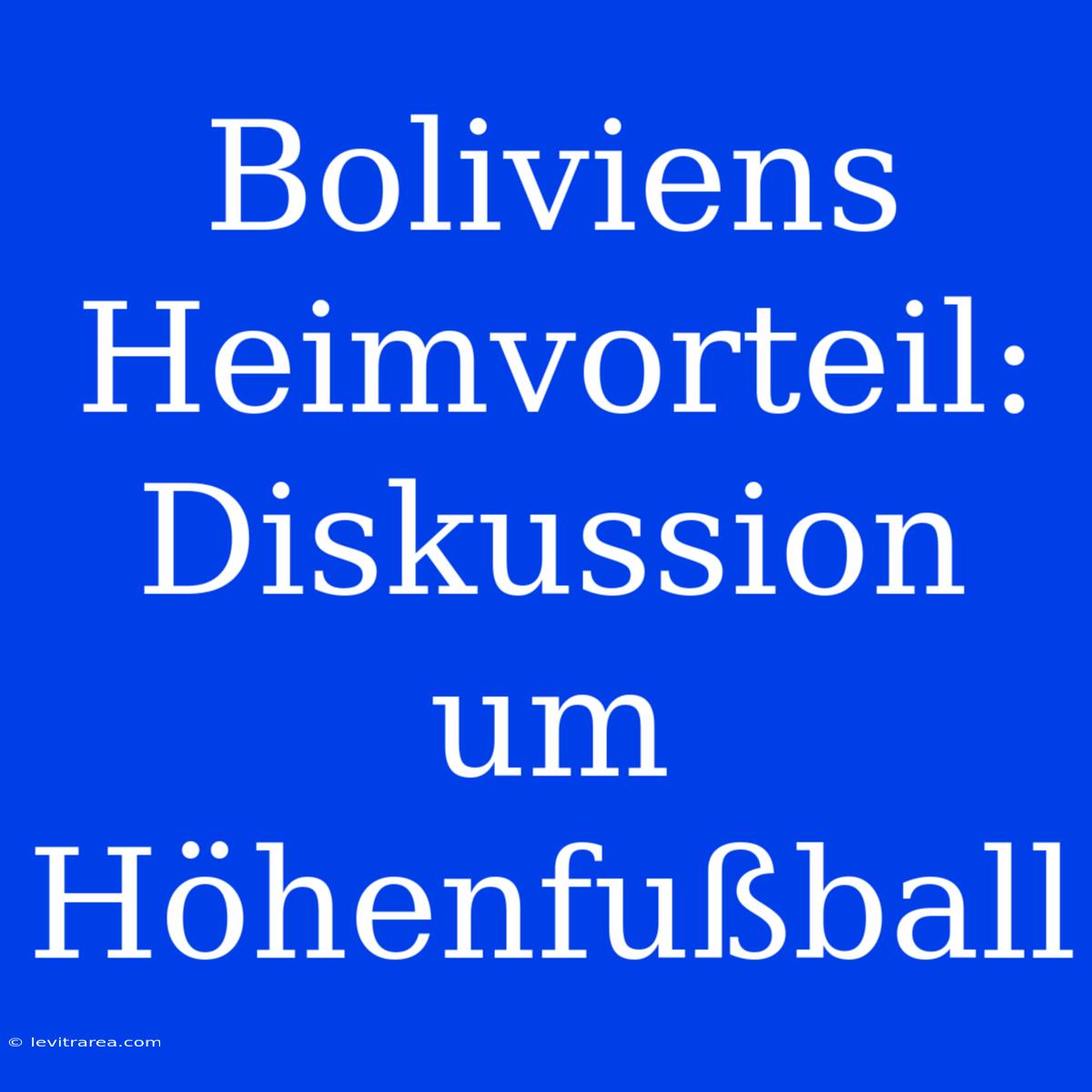 Boliviens Heimvorteil: Diskussion Um Höhenfußball