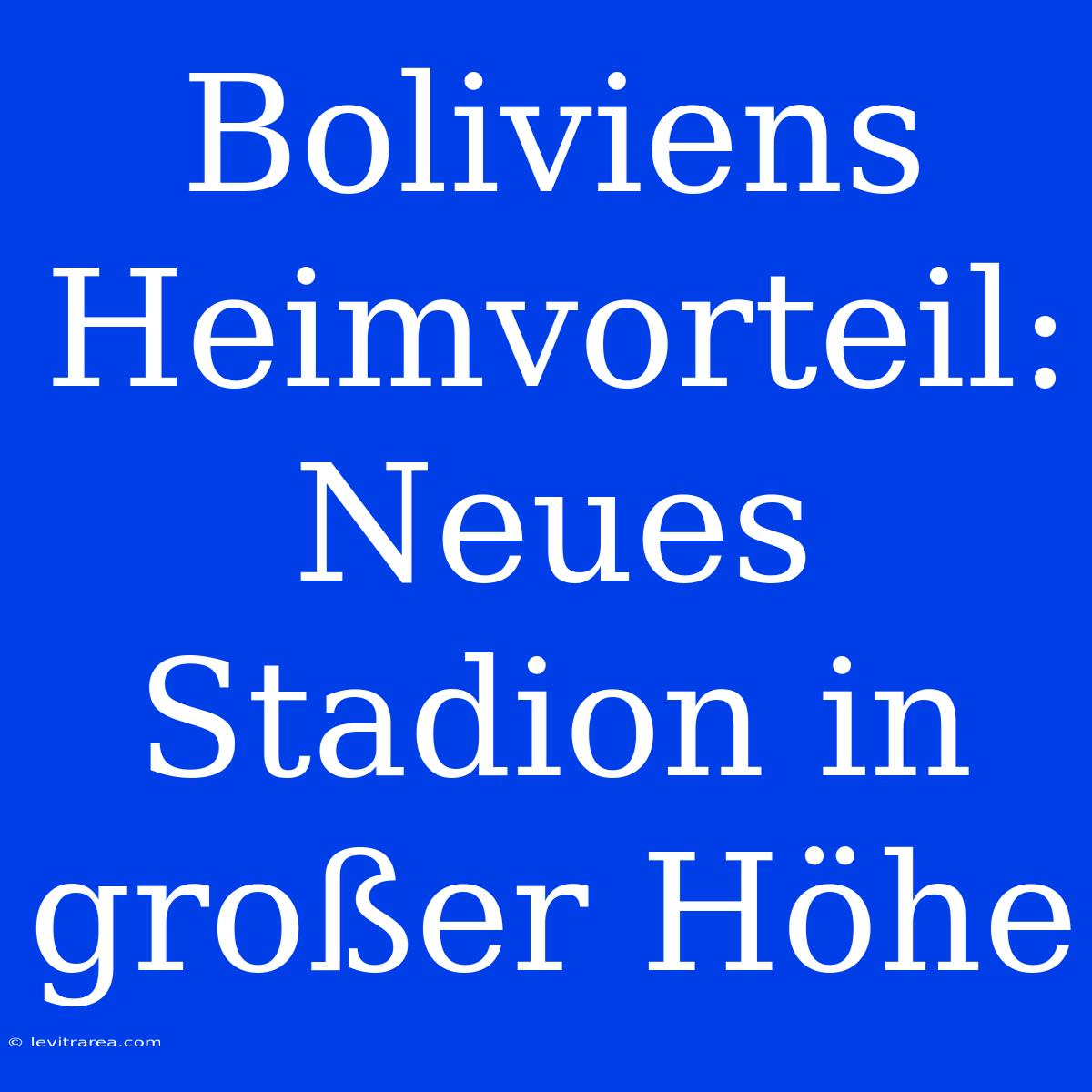 Boliviens Heimvorteil: Neues Stadion In Großer Höhe