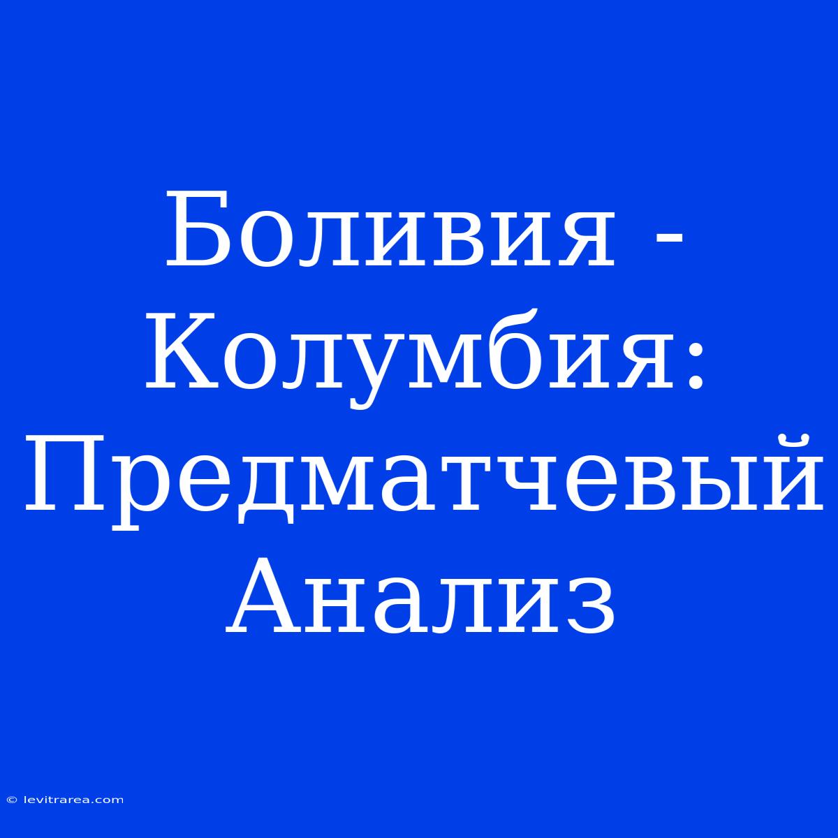 Боливия - Колумбия: Предматчевый Анализ