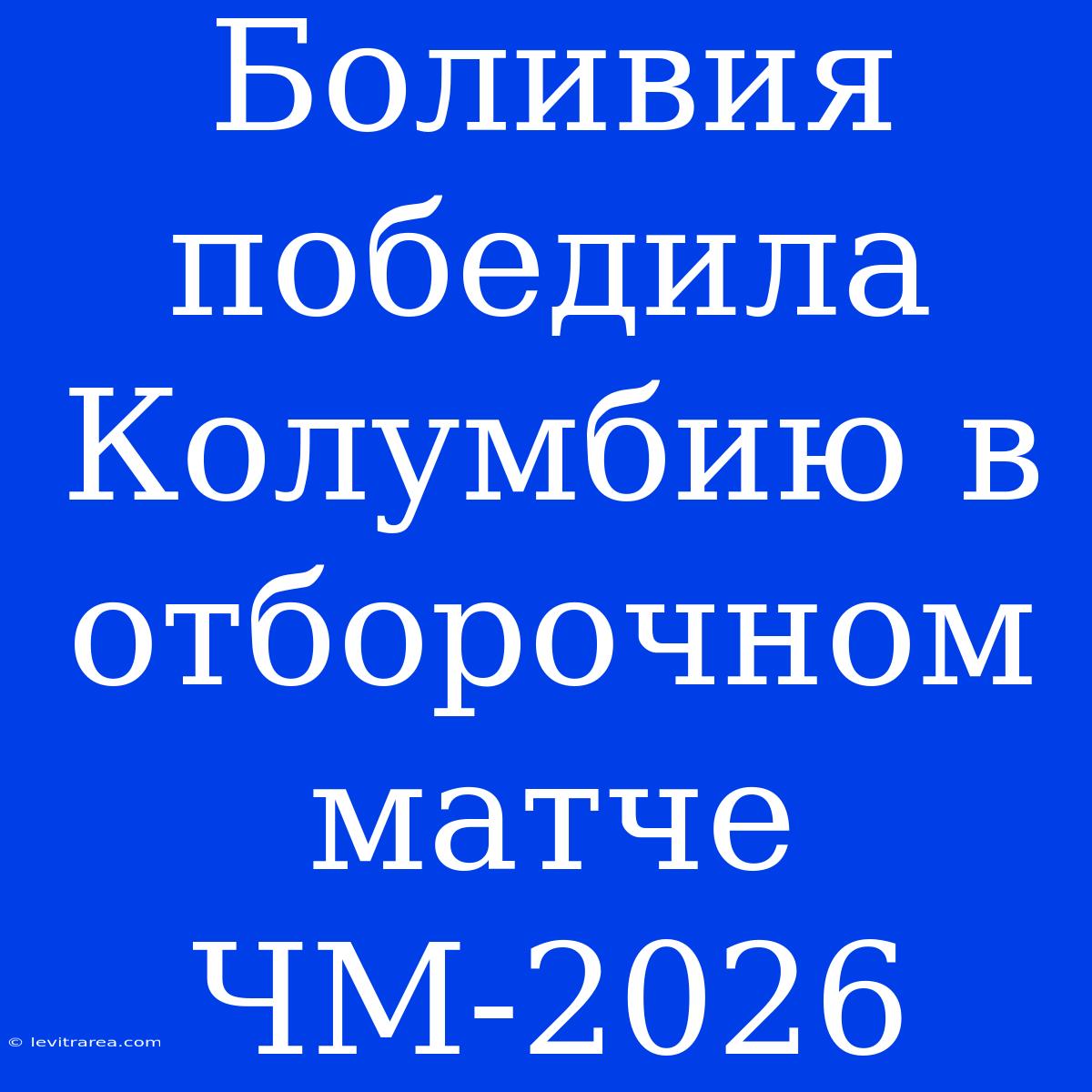 Боливия Победила Колумбию В Отборочном Матче ЧМ-2026