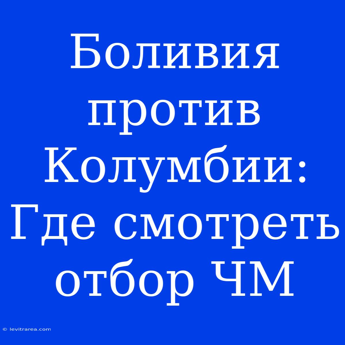 Боливия Против Колумбии: Где Смотреть Отбор ЧМ