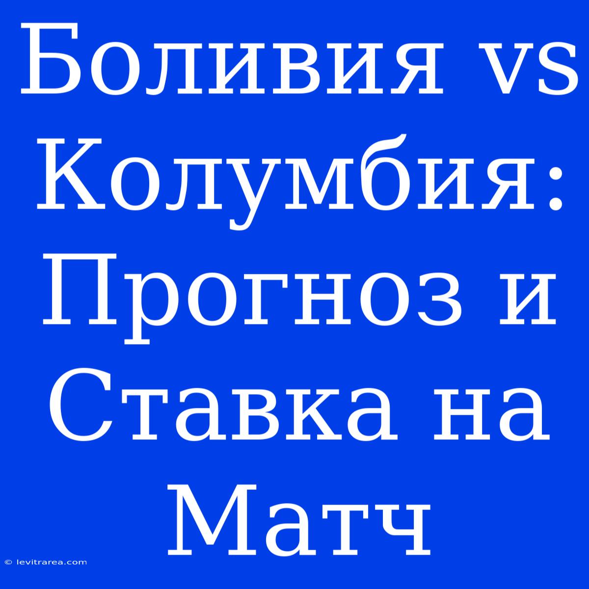 Боливия Vs Колумбия: Прогноз И Ставка На Матч