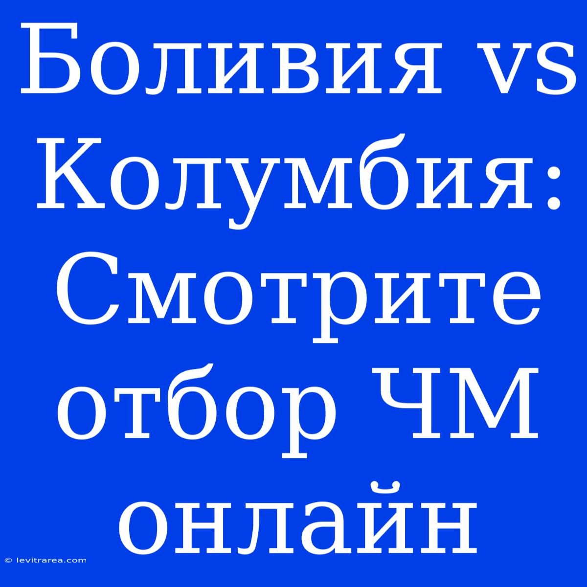 Боливия Vs Колумбия: Смотрите Отбор ЧМ Онлайн