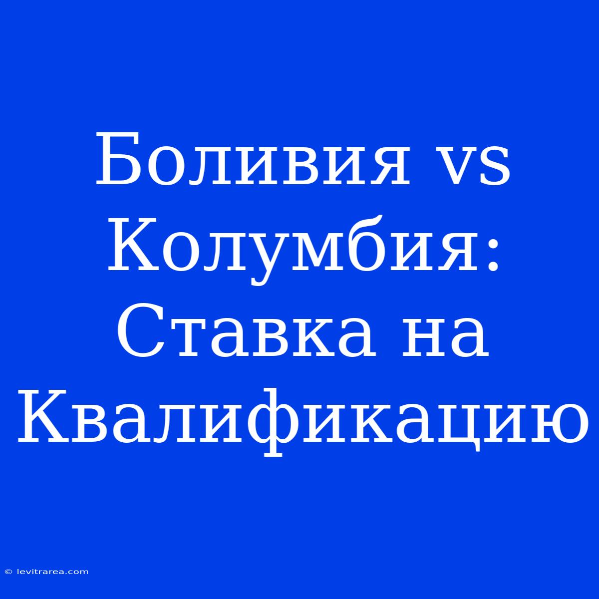 Боливия Vs Колумбия: Ставка На Квалификацию