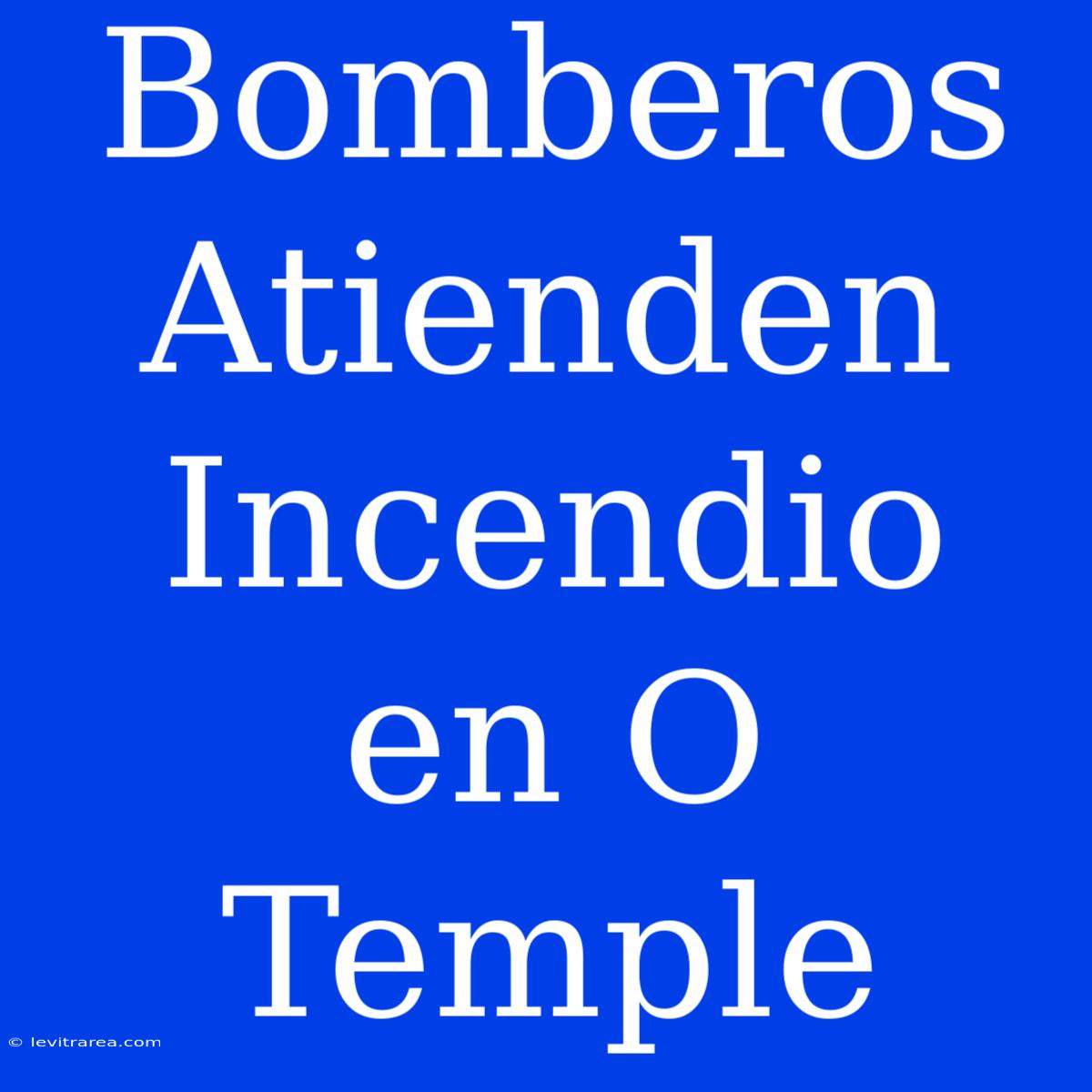 Bomberos Atienden Incendio En O Temple